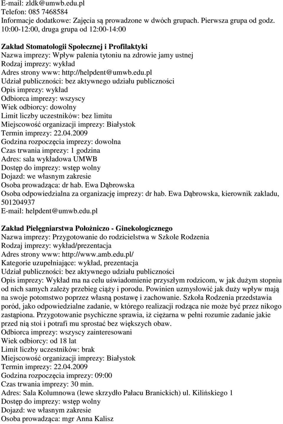 pl Opis imprezy: wykład Odbiorca imprezy: wszyscy Wiek odbiorcy: dowolny Limit liczby uczestników: bez limitu Godzina rozpoczęcia imprezy: dowolna Czas trwania imprezy: 1 godzina Adres: sala