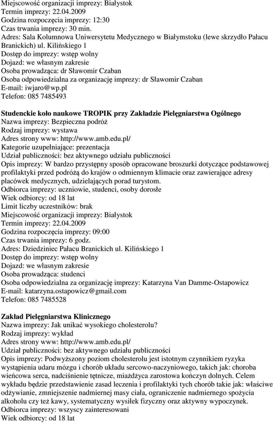 imprezy: W bardzo przystępny sposób opracowane broszurki dotyczące podstawowej profilaktyki przed podróżą do krajów o odmiennym klimacie oraz zawierające adresy placówek medycznych, udzielających