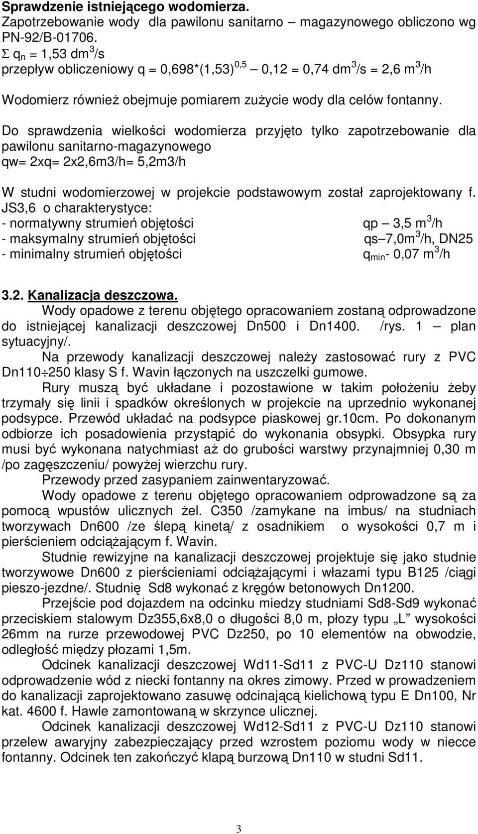 Do sprawdzenia wielkości wodomierza przyjęto tylko zapotrzebowanie dla pawilonu sanitarno-magazynowego qw= 2xq= 2x2,6m3/h= 5,2m3/h W studni wodomierzowej w projekcie podstawowym został zaprojektowany