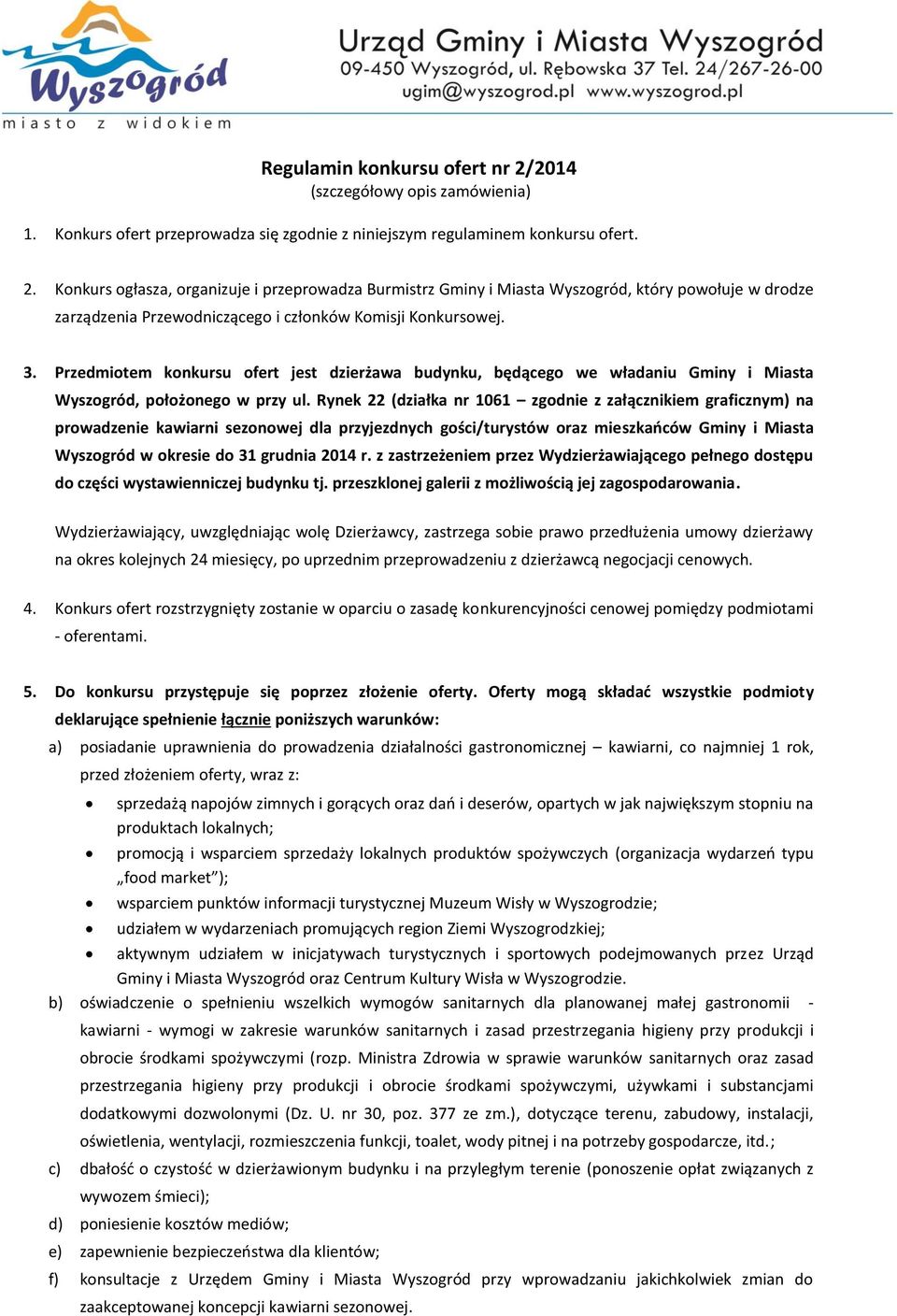 Rynek 22 (działka nr 1061 zgodnie z załącznikiem graficznym) na prowadzenie kawiarni sezonowej dla przyjezdnych gości/turystów oraz mieszkańców Gminy i Miasta Wyszogród w okresie do 31 grudnia 2014 r.