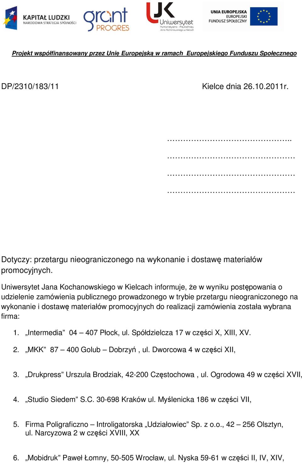Uniwersytet Jana Kochanowskiego w Kielcach informuje, że w wyniku postępowania o udzielenie zamówienia publicznego prowadzonego w trybie przetargu nieograniczonego na wykonanie i dostawę promocyjnych