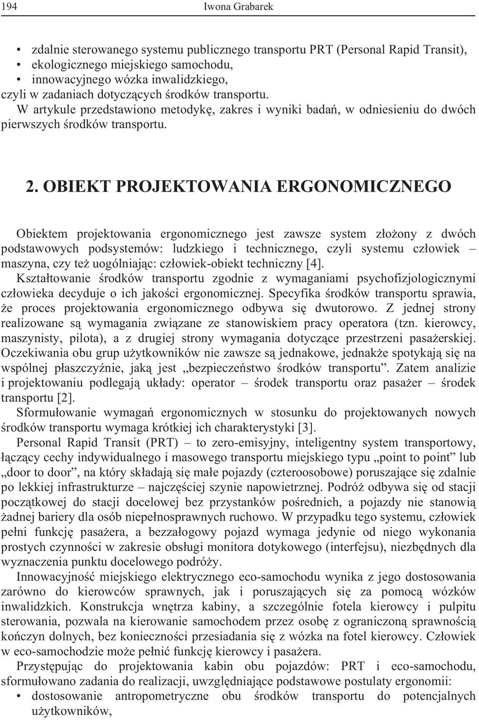 OBIEKT PROJEKTOWANIA ERGONOMICZNEGO Obiektem projektowania ergonomicznego jest zawsze system z o ony z dwóch podstawowych podsystemów: ludzkiego i technicznego, czyli systemu cz owiek maszyna, czy te