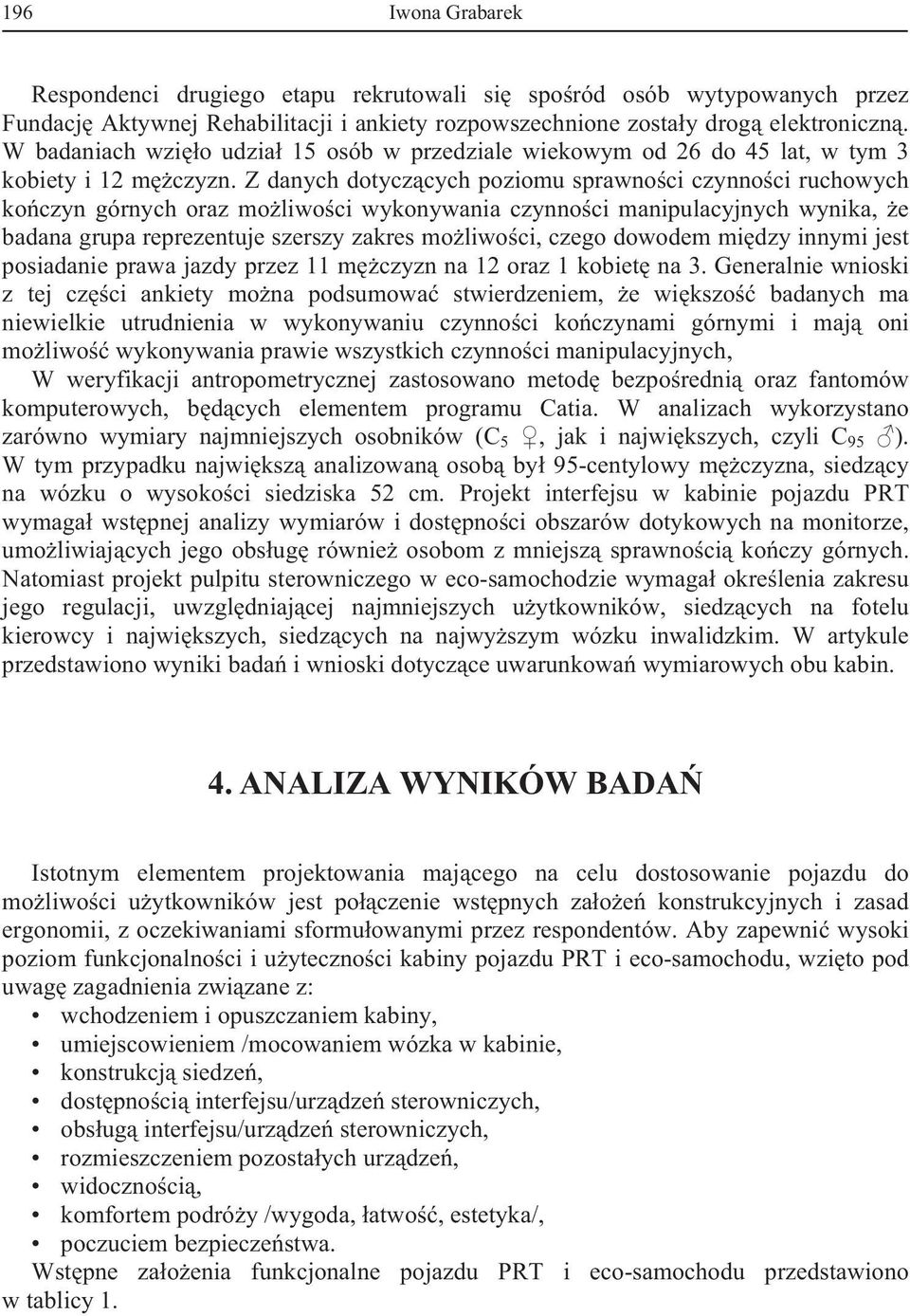 Z danych dotycz cych poziomu sprawno ci czynno ci ruchowych ko czyn górnych oraz mo liwo ci wykonywania czynno ci manipulacyjnych wynika, e badana grupa reprezentuje szerszy zakres mo liwo ci, czego