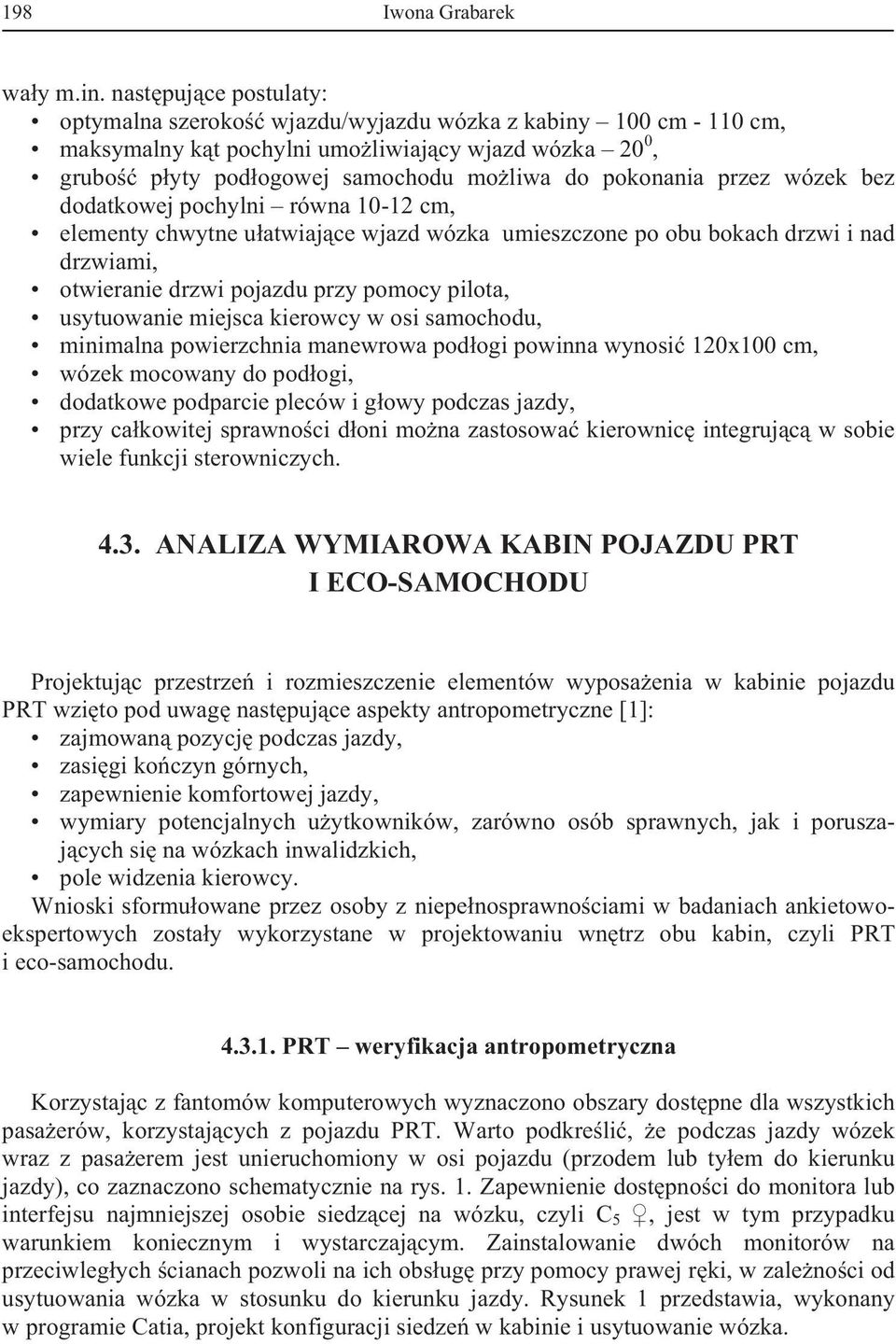 przez wózek bez dodatkowej pochylni równa 10-12 cm, elementy chwytne u atwiaj ce wjazd wózka umieszczone po obu bokach drzwi i nad drzwiami, otwieranie drzwi pojazdu przy pomocy pilota, usytuowanie