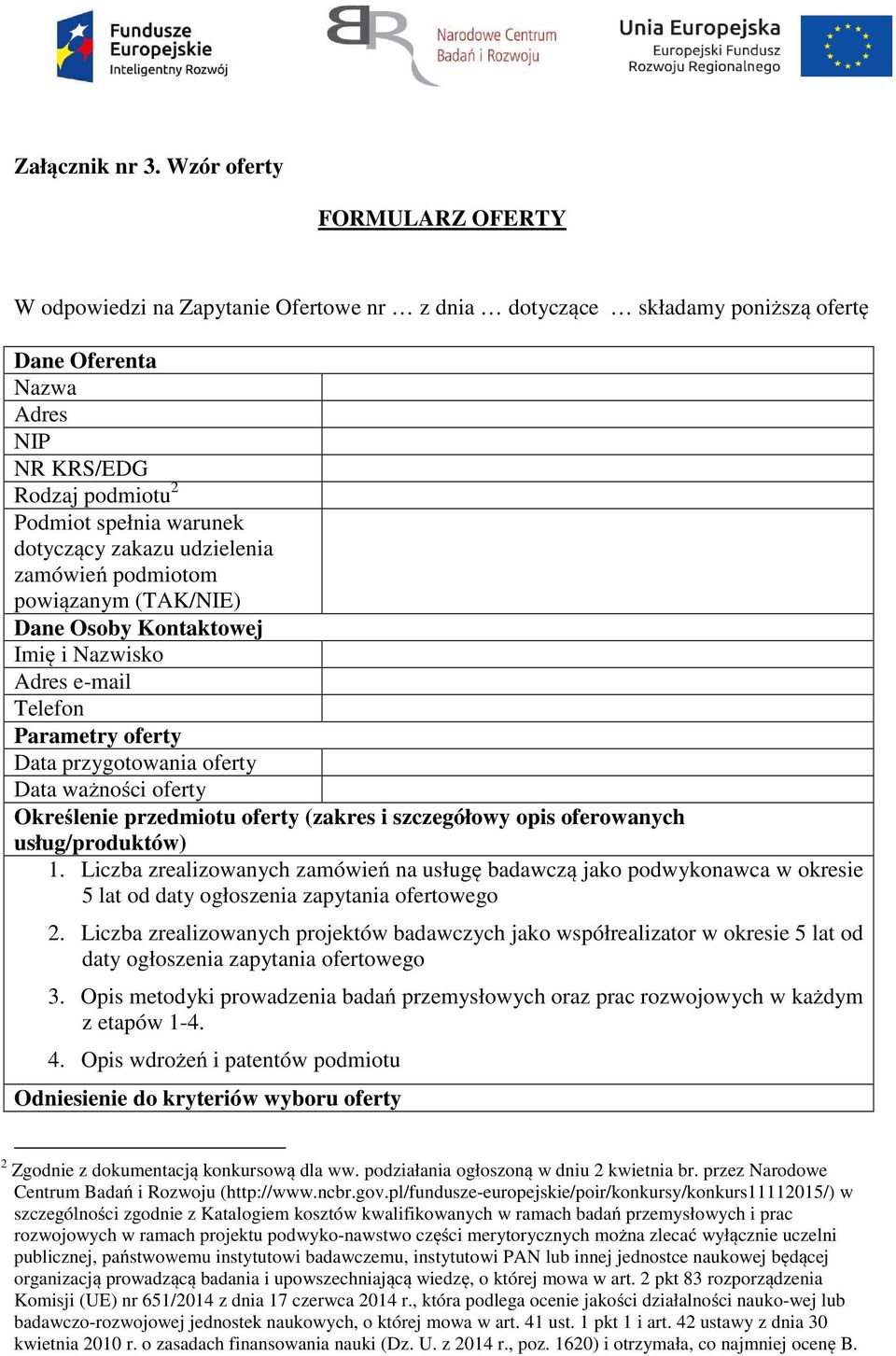 dotyczący zakazu udzielenia zamówień podmiotom powiązanym (TAK/NIE) Dane Osoby Kontaktowej Imię i Nazwisko Adres e-mail Telefon Parametry oferty Data przygotowania oferty Data ważności oferty