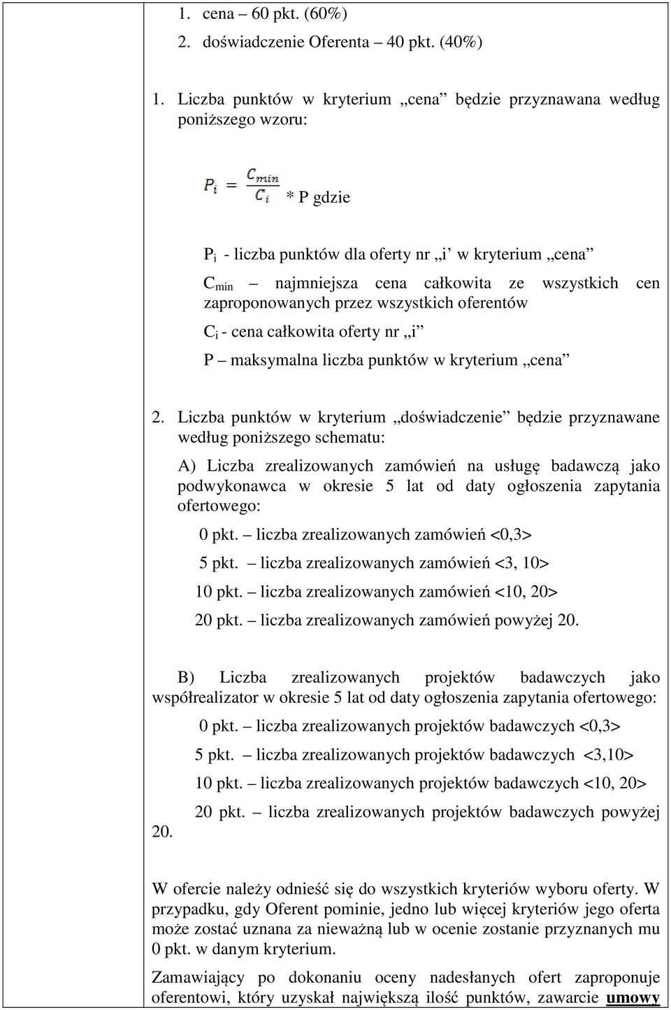 zaproponowanych przez wszystkich oferentów C i - cena całkowita oferty nr i P maksymalna liczba punktów w kryterium cena 2.