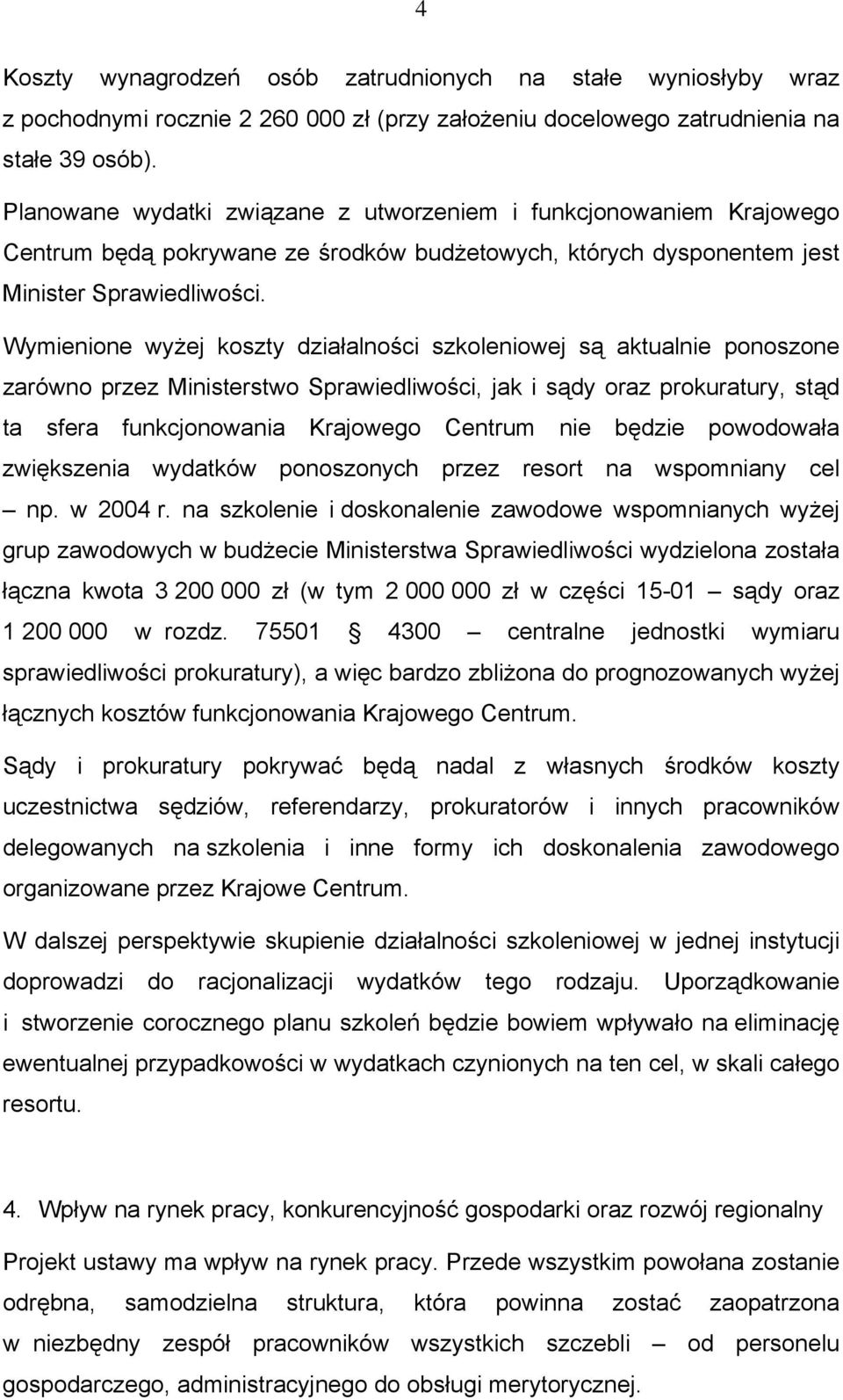 Wymienione wyżej koszty działalności szkoleniowej są aktualnie ponoszone zarówno przez Ministerstwo Sprawiedliwości, jak i sądy oraz prokuratury, stąd ta sfera funkcjonowania Krajowego Centrum nie