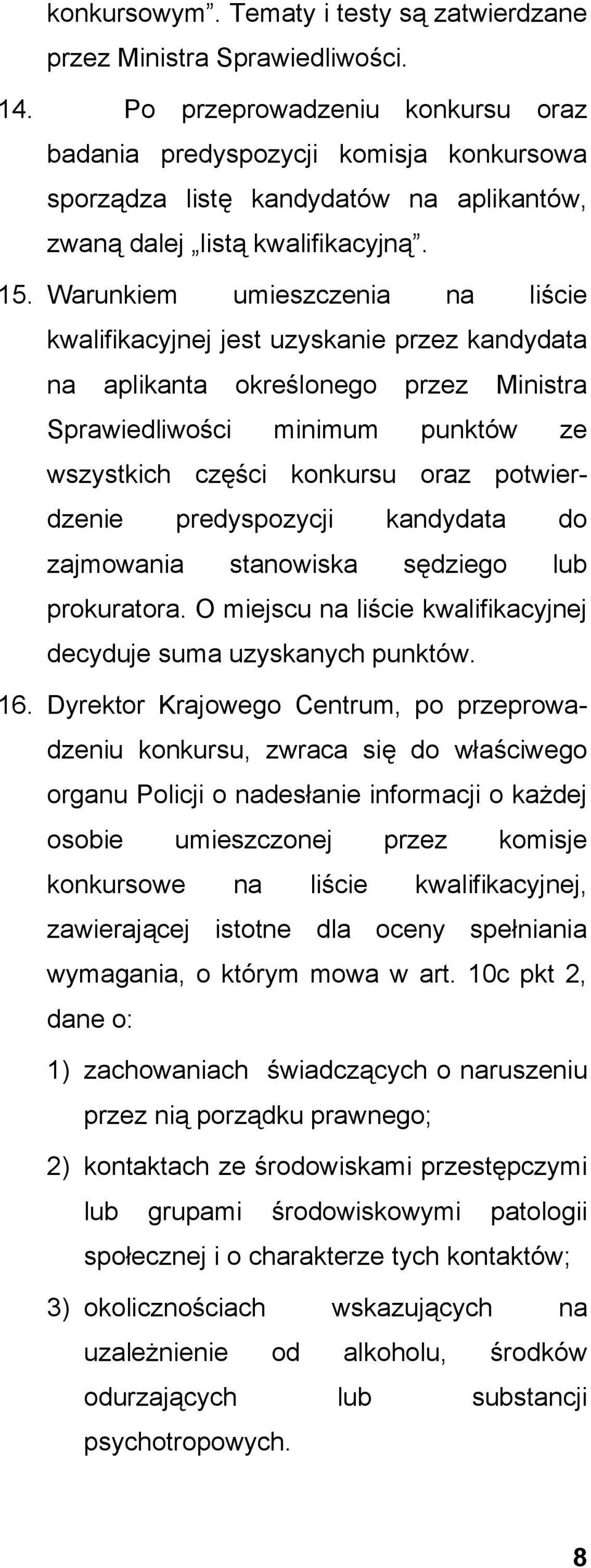 Warunkiem umieszczenia na liście kwalifikacyjnej jest uzyskanie przez kandydata na aplikanta określonego przez Ministra Sprawiedliwości minimum punktów ze wszystkich części konkursu oraz