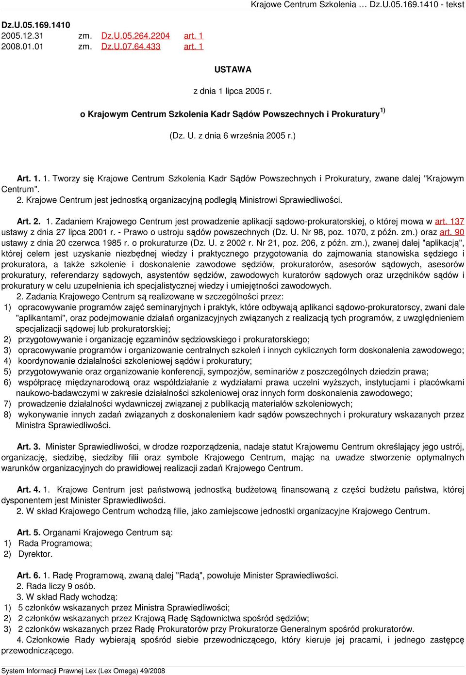 Krajowe Centrum jest jednostką organizacyjną podległą Ministrowi Sprawiedliwości. Art. 2. 1. Zadaniem Krajowego Centrum jest prowadzenie aplikacji sądowo-prokuratorskiej, o której mowa w art.