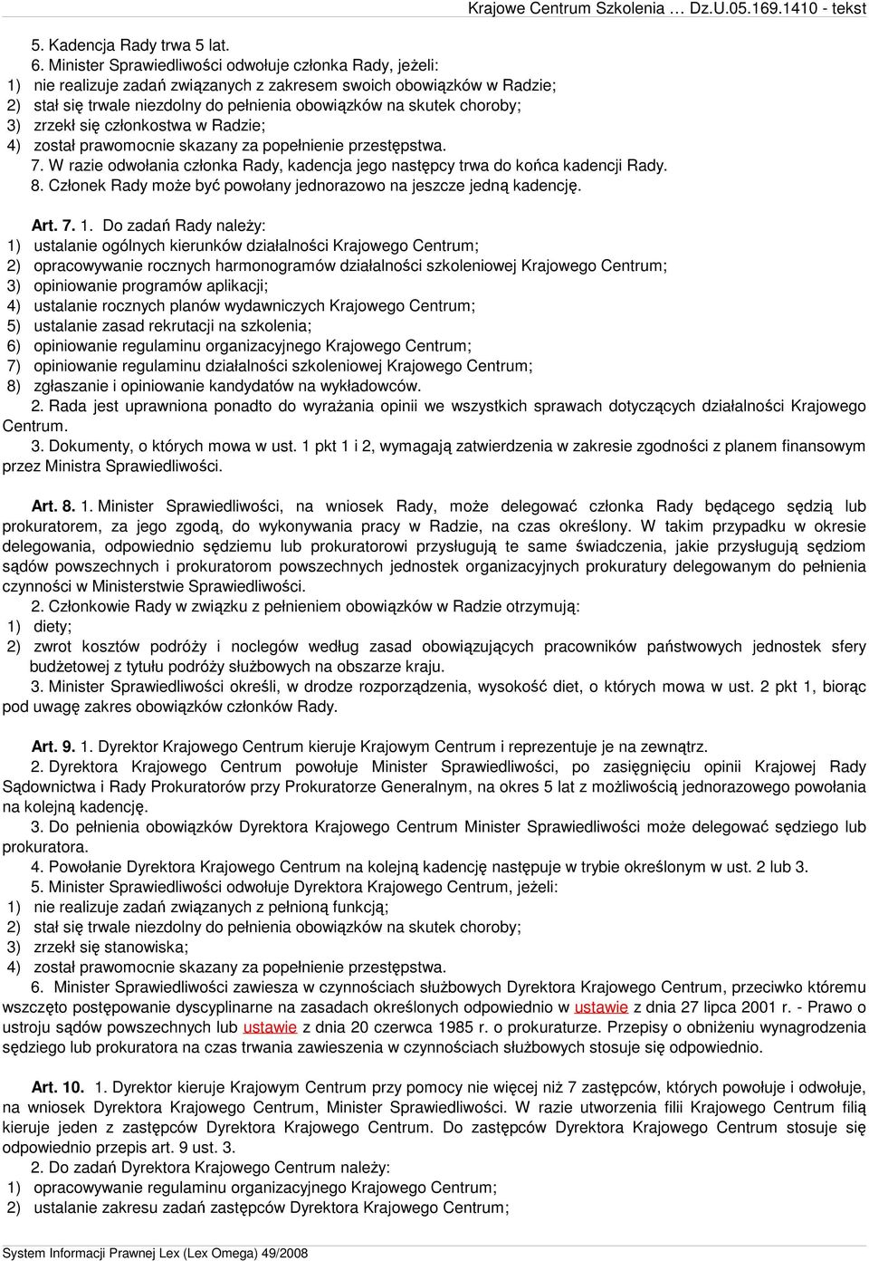 choroby; 3) zrzekł się członkostwa w Radzie; 4) został prawomocnie skazany za popełnienie przestępstwa. 7. W razie odwołania członka Rady, kadencja jego następcy trwa do końca kadencji Rady. 8.