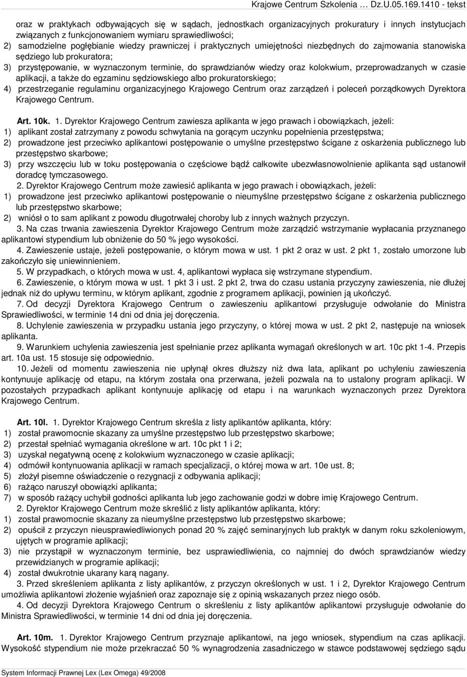 przeprowadzanych w czasie aplikacji, a takŝe do egzaminu sędziowskiego albo prokuratorskiego; 4) przestrzeganie regulaminu organizacyjnego Krajowego Centrum oraz zarządzeń i poleceń porządkowych