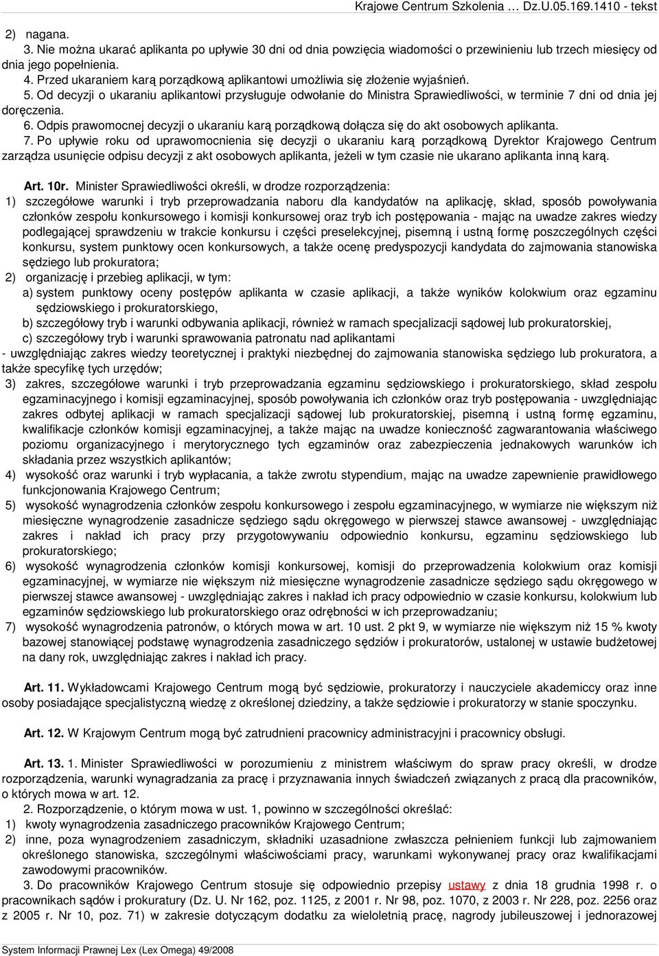 Od decyzji o ukaraniu aplikantowi przysługuje odwołanie do Ministra Sprawiedliwości, w terminie 7 dni od dnia jej doręczenia. 6.