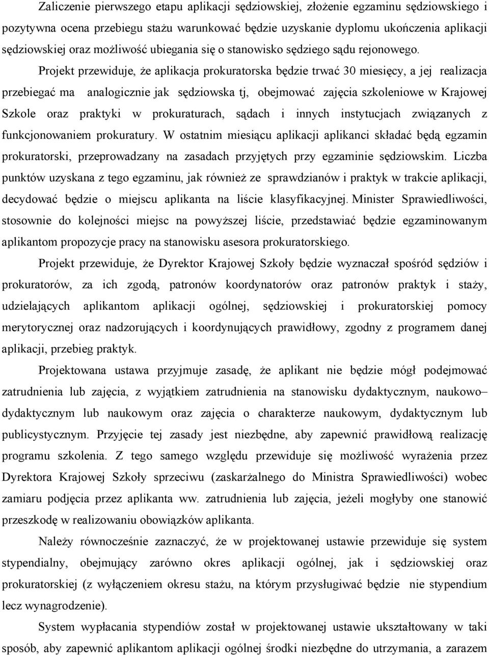 Projekt przewiduje, że aplikacja prokuratorska będzie trwać 30 miesięcy, a jej realizacja przebiegać ma analogicznie jak sędziowska tj, obejmować zajęcia szkoleniowe w Krajowej Szkole oraz praktyki w