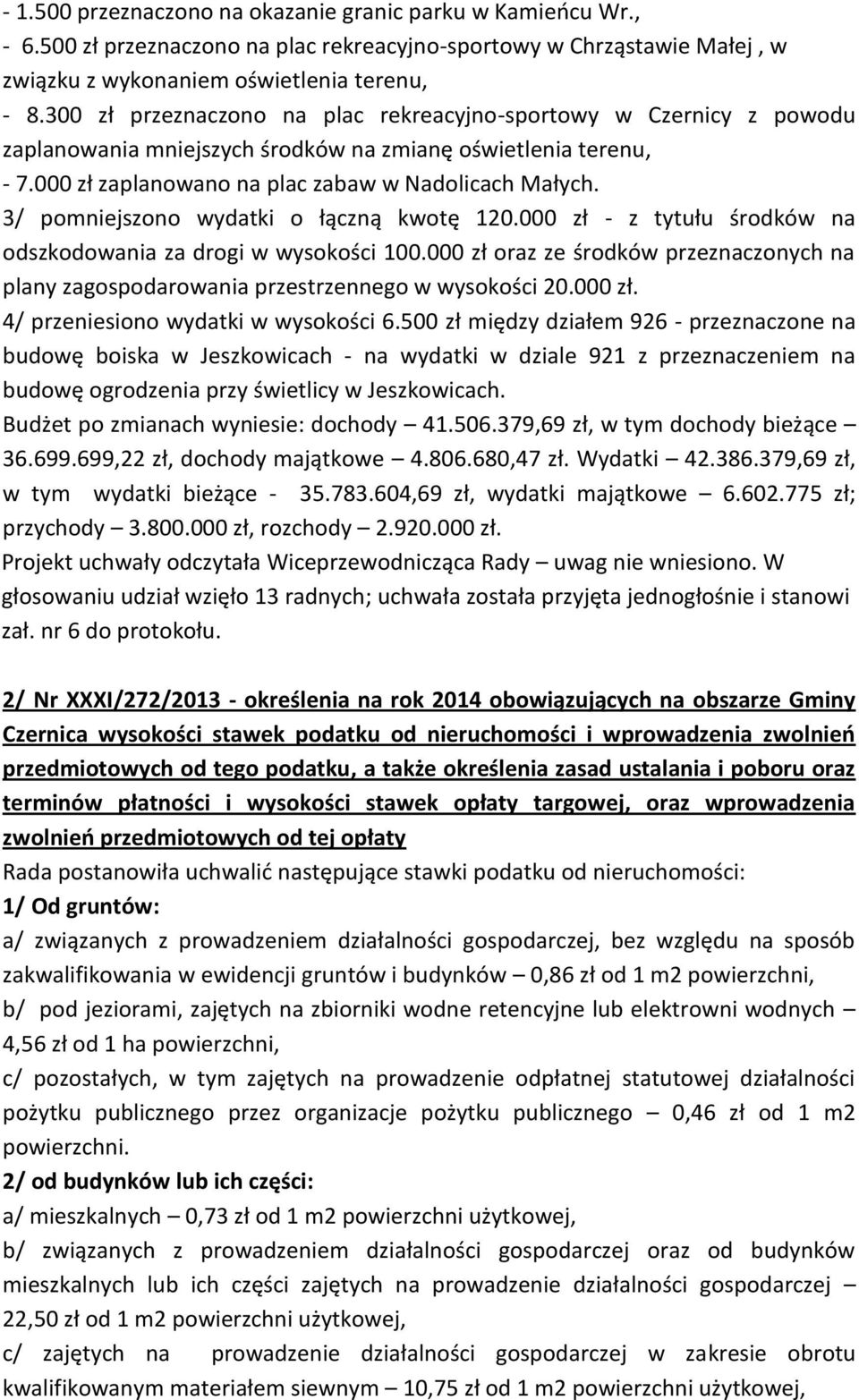 3/ pomniejszono wydatki o łączną kwotę 120.000 zł - z tytułu środków na odszkodowania za drogi w wysokości 100.