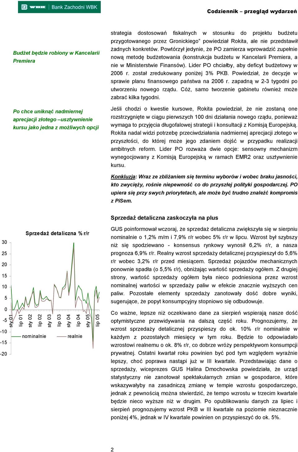 Powtórzył jedynie, że PO zamierza wprowadzić zupełnie nową metodę budżetowania (konstrukcja budżetu w Kancelarii Premiera, a nie w Ministerstwie Finansów).