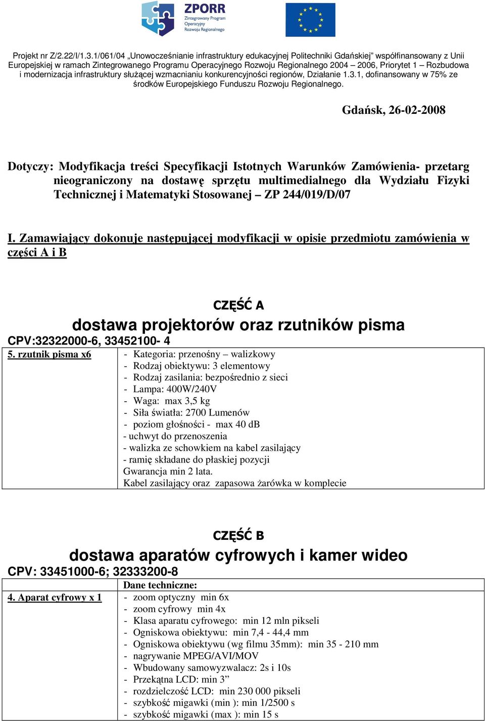 1 Rozbudowa i modernizacja infrastruktury słuŝącej wzmacnianiu konkurencyjności regionów, Działanie 1.3.1, dofinansowany w 75% ze środków Europejskiego Funduszu Rozwoju Regionalnego.