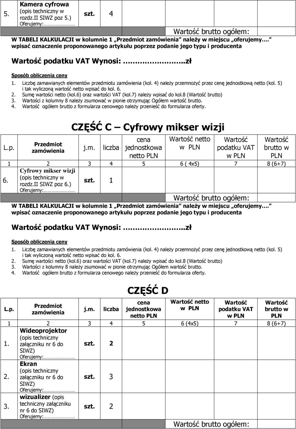 Liczbę zamawianych elementów przedmiotu zamówienia (kol. 4) naleŝy przemnoŝyć przez cenę jednostkową netto (kol. 5) i tak wyliczoną wartość netto wpisać do kol. 6. 2. Sumę wartości netto (kol.