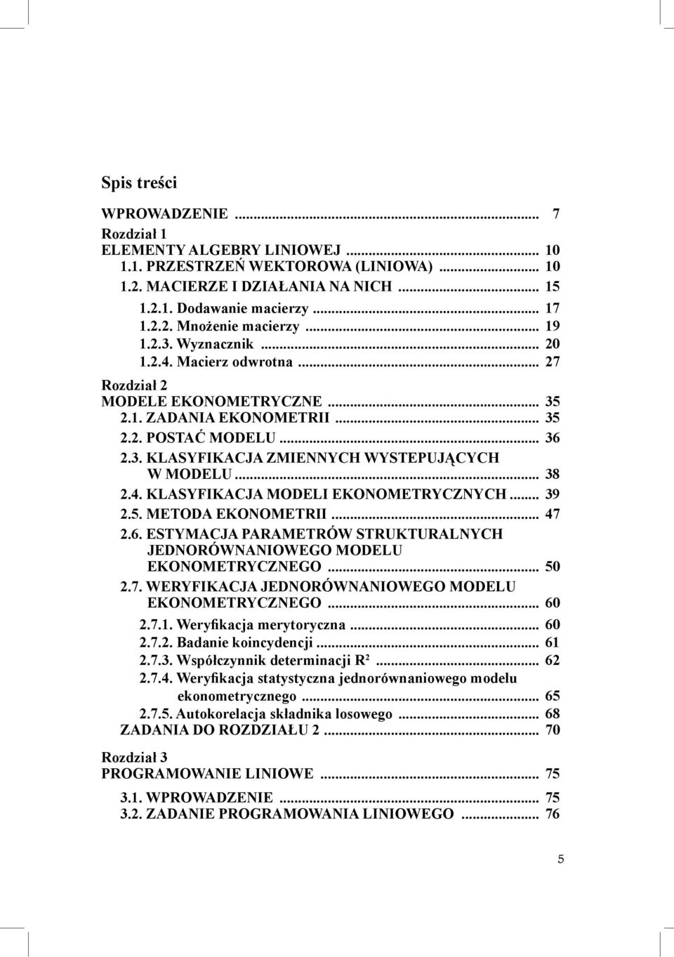 .. 39.5. METODA EKONOMETRII... 47.6. ESTYMACJA PARAMETRÓW STRUKTURALNYCH JEDNORÓWNANIOWEGO MODELU EKONOMETRYCZNEGO... 5.7. WERYFIKACJA JEDNORÓWNANIOWEGO MODELU EKONOMETRYCZNEGO... 6.7.. WeryÞkacja merytoryczna.