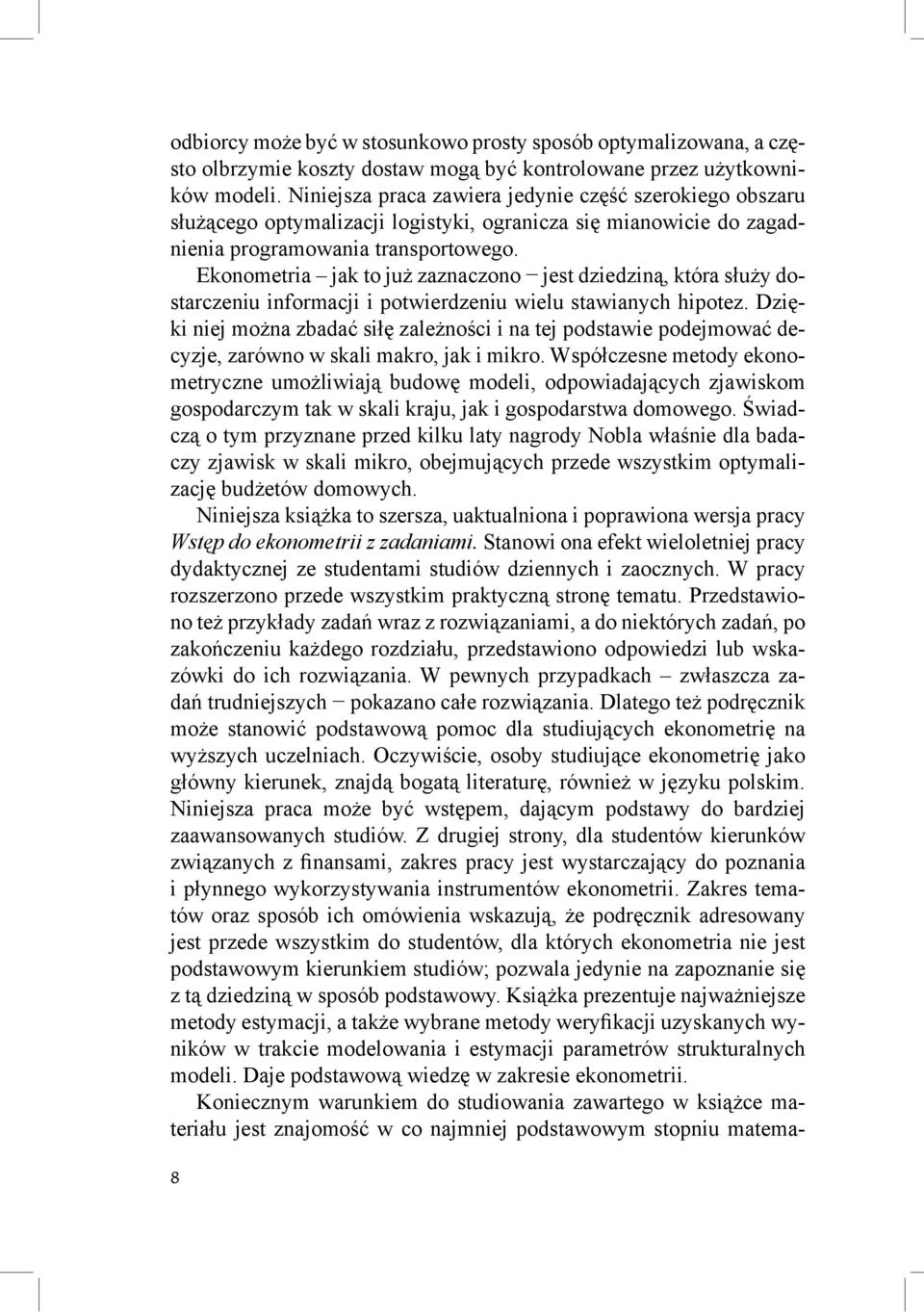 Ekonometria jak to już zaznaczono jest dziedziną, która służy dostarczeniu informacji i potwierdzeniu wielu stawianych hipotez.