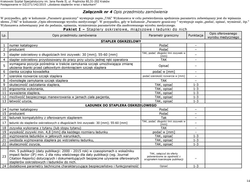Wykonawca zobowiązany jest do podania, opisania, wymienienia parametrów dla zaoferowanego wyrobu medycznego. Pakiet I Staplery oskrzelowe, miąższowe i ładunki do nich Lp.