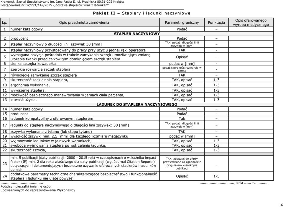 zszywek w [mm] 4 stapler naczyniowy przystosowany do pracy przy użyciu jednej ręki operatora TAK - wymagana pozycja pośrednia w trakcie zamykania szczęk umożliwiająca zmianę 5 ułożenia tkanki przed
