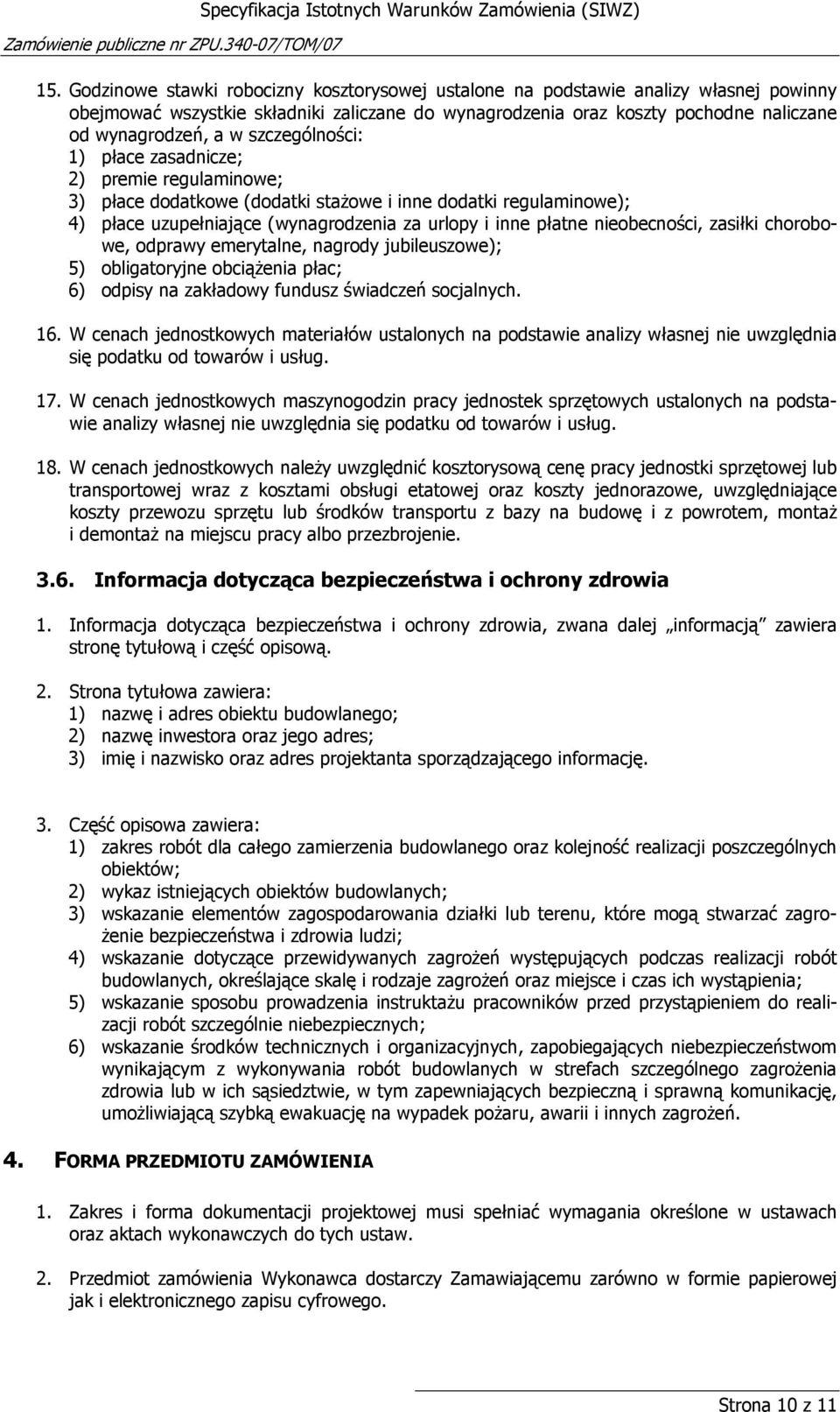 nieobecności, zasiłki chorobowe, odprawy emerytalne, nagrody jubileuszowe); 5) obligatoryjne obciąŝenia płac; 6) odpisy na zakładowy fundusz świadczeń socjalnych. 16.