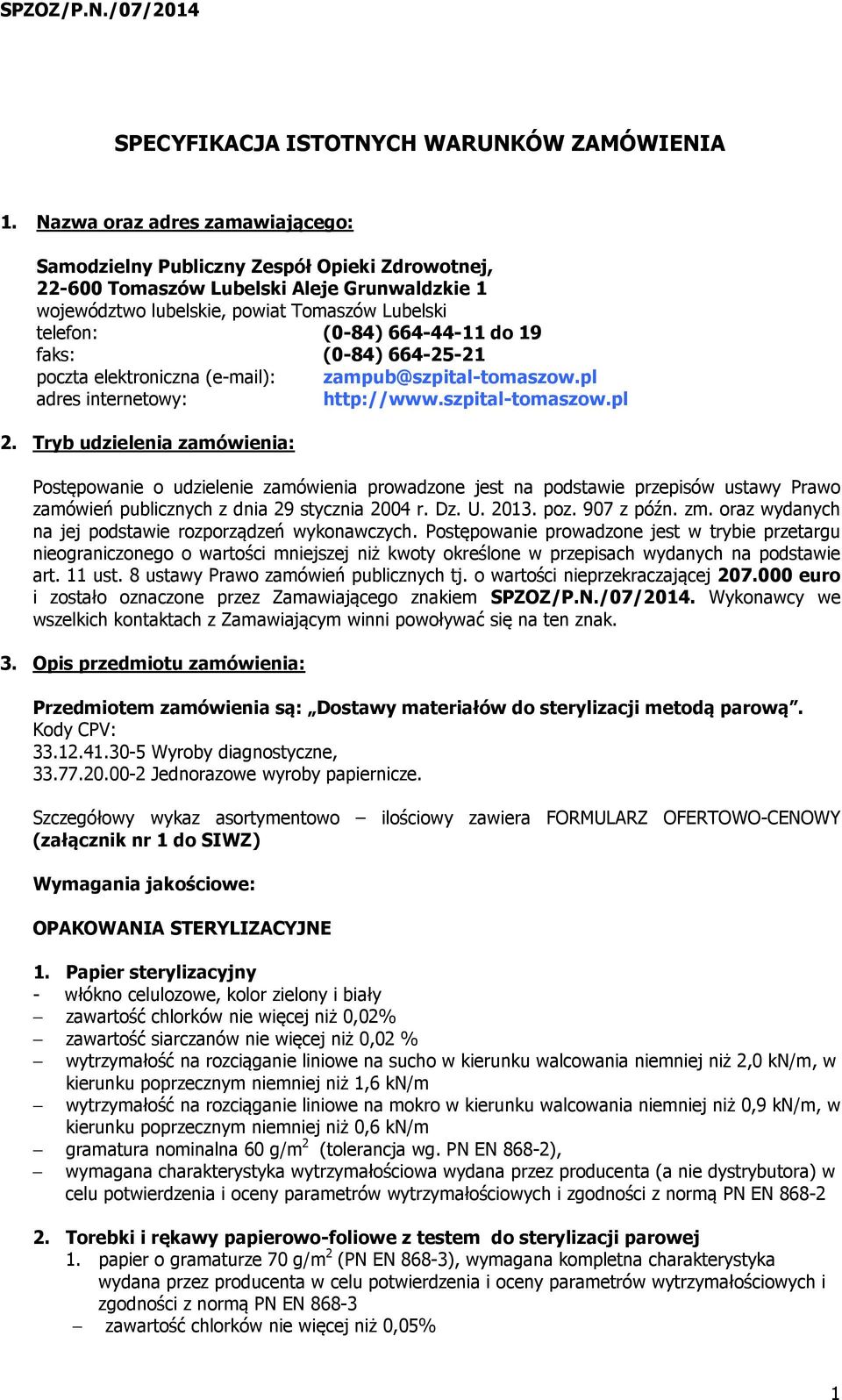 do 19 faks: (0-84) 664-25-21 poczta elektroniczna (e-mail): zampub@szpital-tomaszow.pl adres internetowy: http://www.szpital-tomaszow.pl 2.