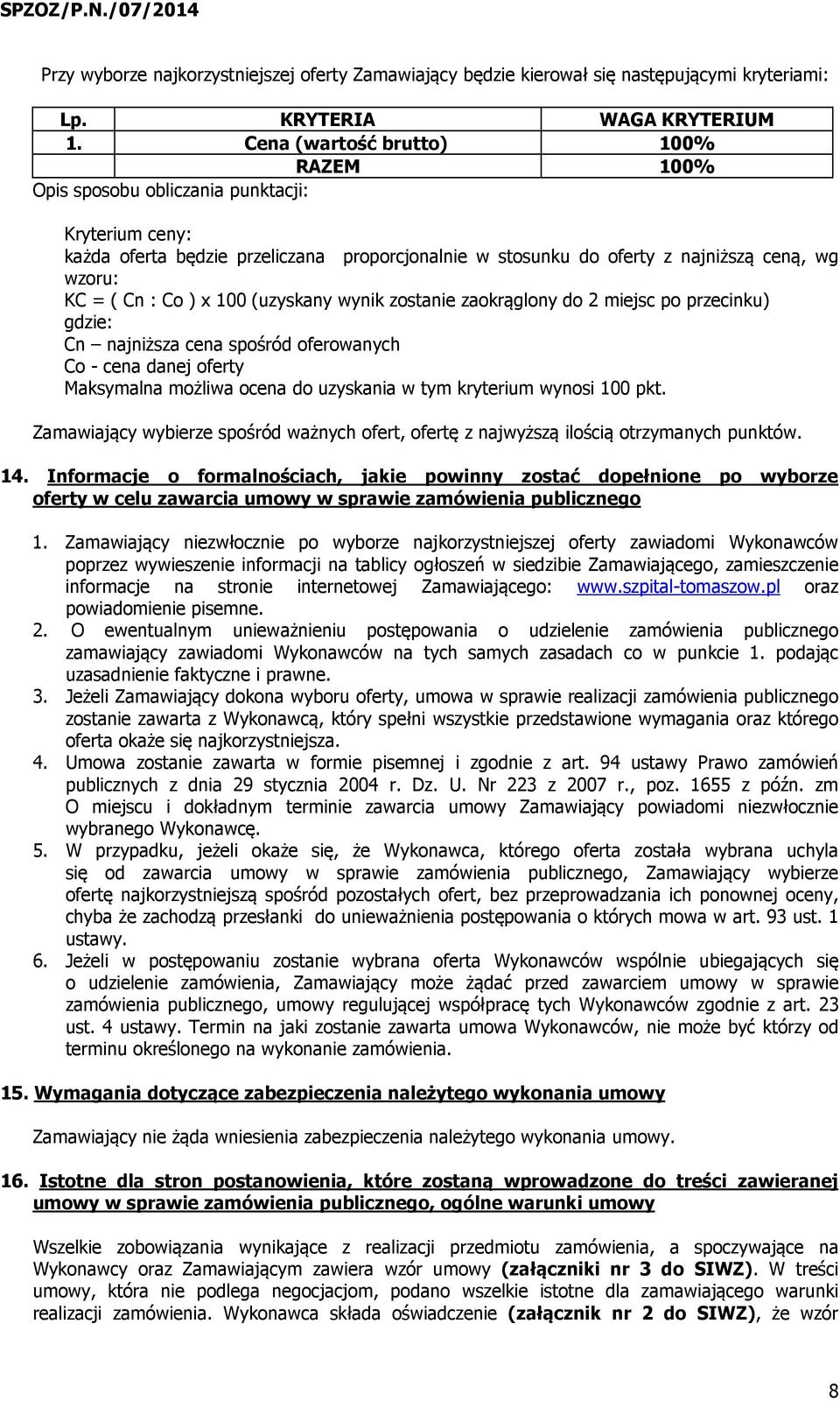 Co ) x 100 (uzyskany wynik zostanie zaokrąglony do 2 miejsc po przecinku) gdzie: Cn najniższa cena spośród oferowanych Co - cena danej oferty Maksymalna możliwa ocena do uzyskania w tym kryterium