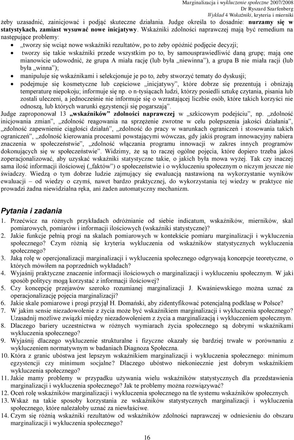 po to, by samousprawiedliwić daną grupę; mają one mianowicie udowodnić, że grupa A miała rację (lub była niewinna ), a grupa B nie miała racji (lub była winna ); manipuluje się wskaźnikami i