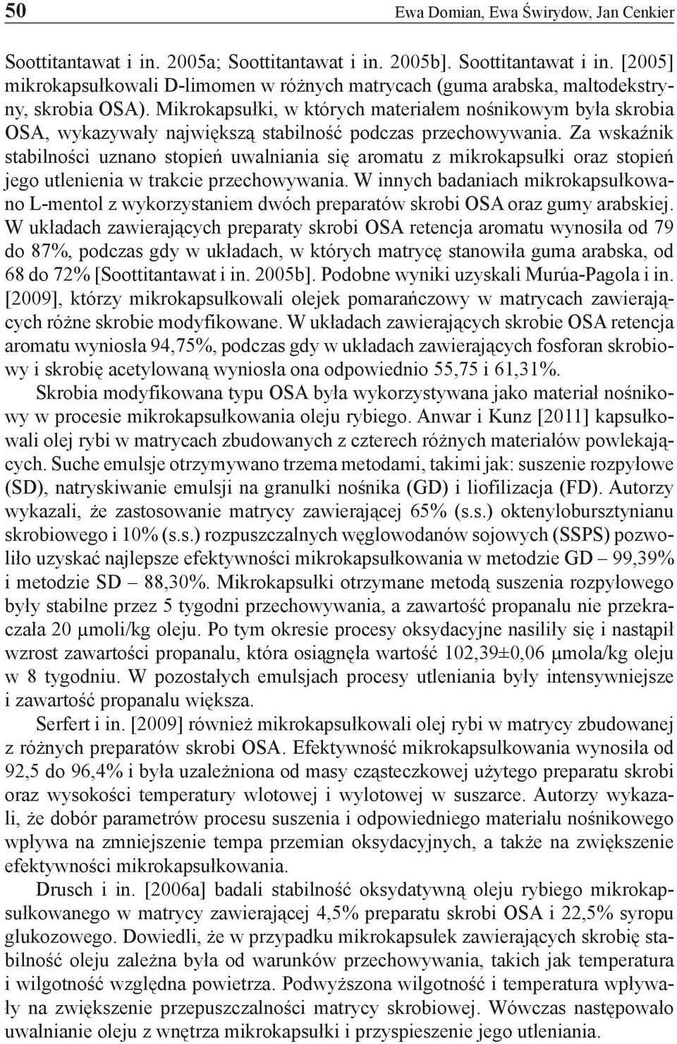 Za wskaźnik stabilności uznano stopień uwalniania się aromatu z mikrokapsułki oraz stopień jego utlenienia w trakcie przechowywania.
