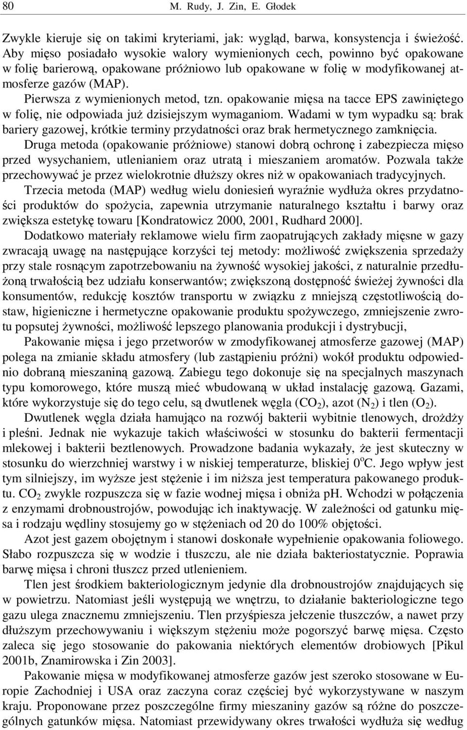 Pierwsza z wymienionych metod, tzn. opakowanie misa na tacce EPS zawinitego w foli, nie odpowiada ju dzisiejszym wymaganiom.