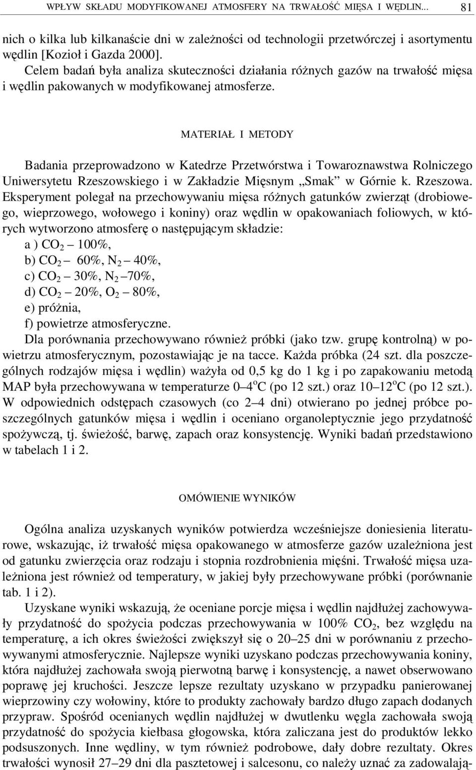 MATERIAŁ I METODY Badania przeprowadzono w Katedrze Przetwórstwa i Towaroznawstwa Rolniczego Uniwersytetu Rzeszowskiego i w Zakładzie Misnym Smak w Górnie k. Rzeszowa.