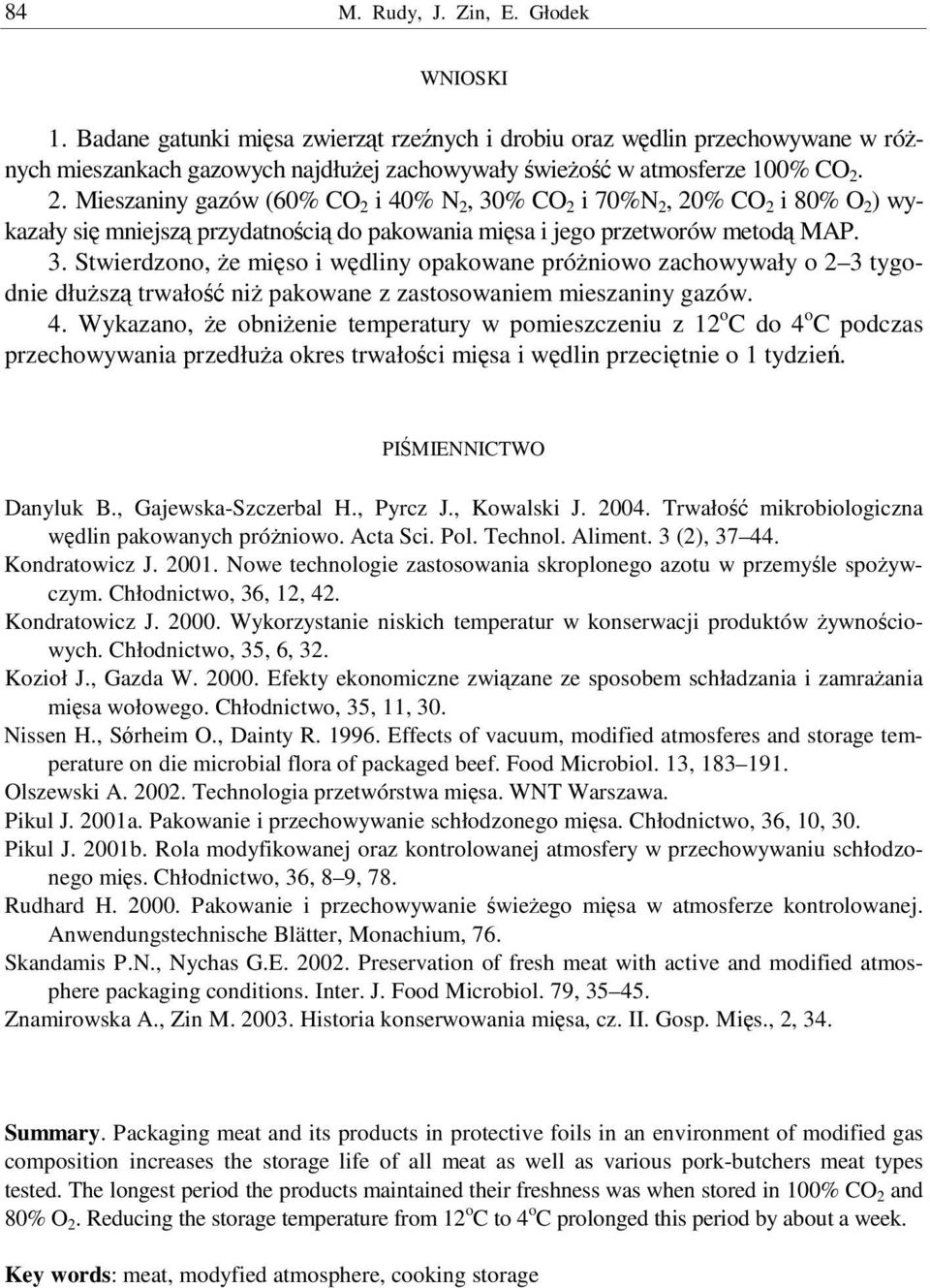 4. Wykazano, e obnienie temperatury w pomieszczeniu z 12 o C do 4 o C podczas przechowywania przedłua okres trwałoci misa i wdlin przecitnie o 1 tydzie. PIMIENNICTWO Danyluk B., Gajewska-Szczerbal H.