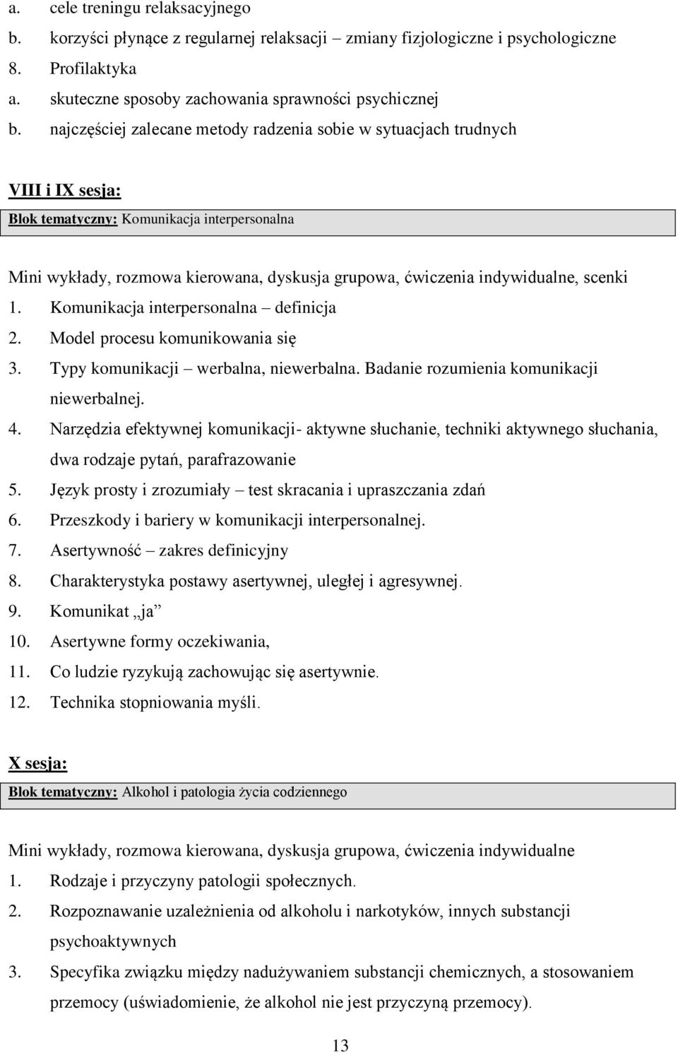 indywidualne, scenki 1. Komunikacja interpersonalna definicja 2. Model procesu komunikowania się 3. Typy komunikacji werbalna, niewerbalna. Badanie rozumienia komunikacji niewerbalnej. 4.