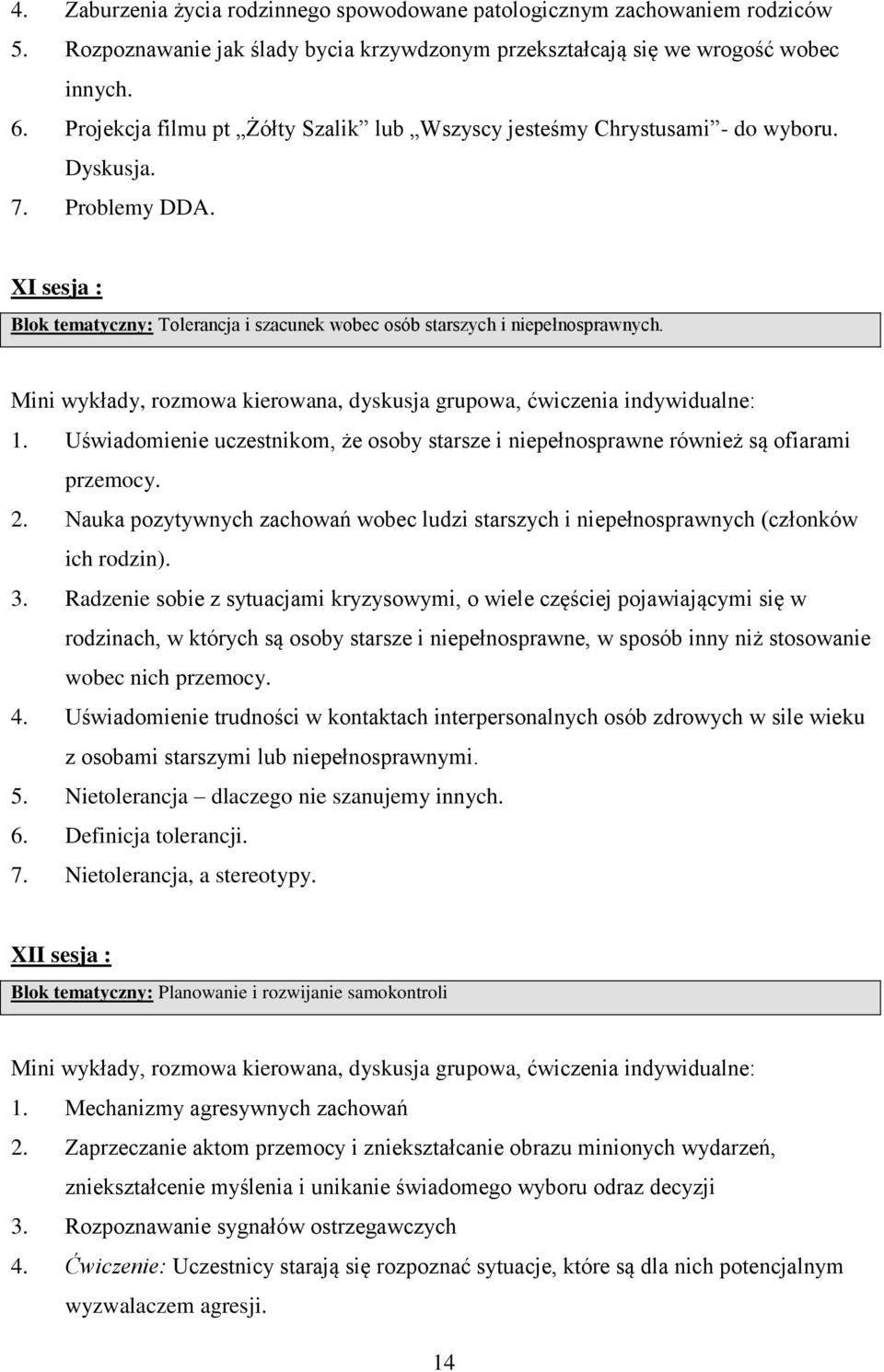 Mini wykłady, rozmowa kierowana, dyskusja grupowa, ćwiczenia indywidualne: 1. Uświadomienie uczestnikom, że osoby starsze i niepełnosprawne również są ofiarami przemocy. 2.