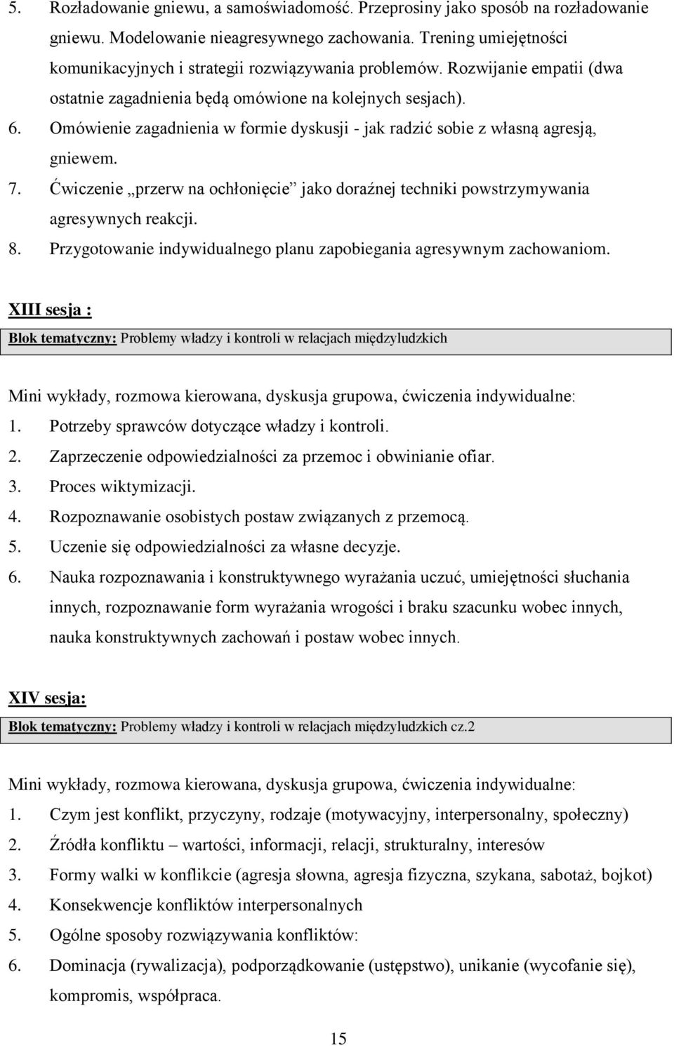 Omówienie zagadnienia w formie dyskusji - jak radzić sobie z własną agresją, gniewem. 7. Ćwiczenie przerw na ochłonięcie jako doraźnej techniki powstrzymywania agresywnych reakcji. 8.