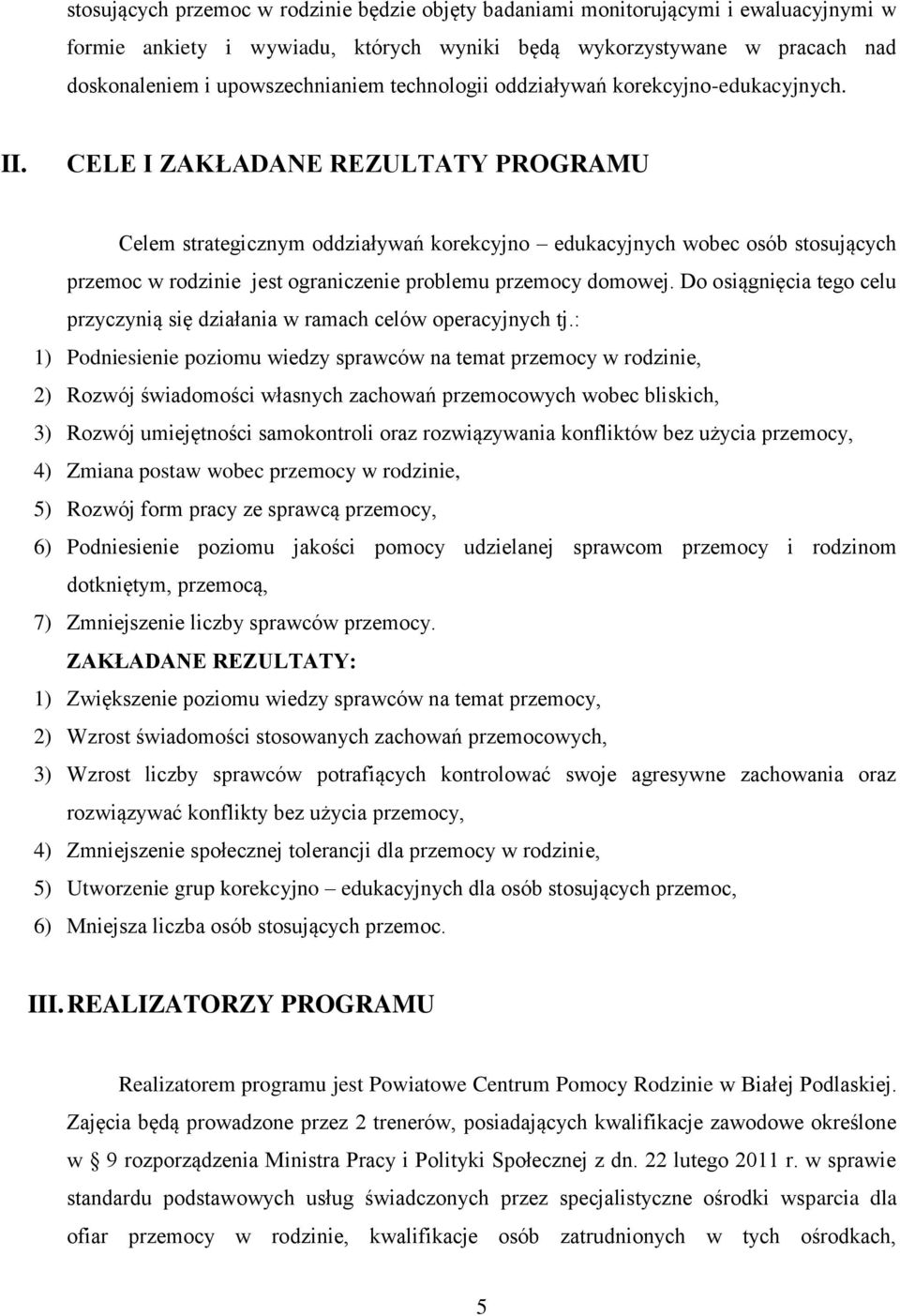 CELE I ZAKŁADANE REZULTATY PROGRAMU Celem strategicznym oddziaływań korekcyjno edukacyjnych wobec osób stosujących przemoc w rodzinie jest ograniczenie problemu przemocy domowej.