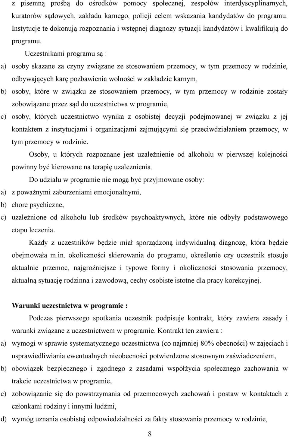 Uczestnikami programu są : a) osoby skazane za czyny związane ze stosowaniem przemocy, w tym przemocy w rodzinie, odbywających karę pozbawienia wolności w zakładzie karnym, b) osoby, które w związku