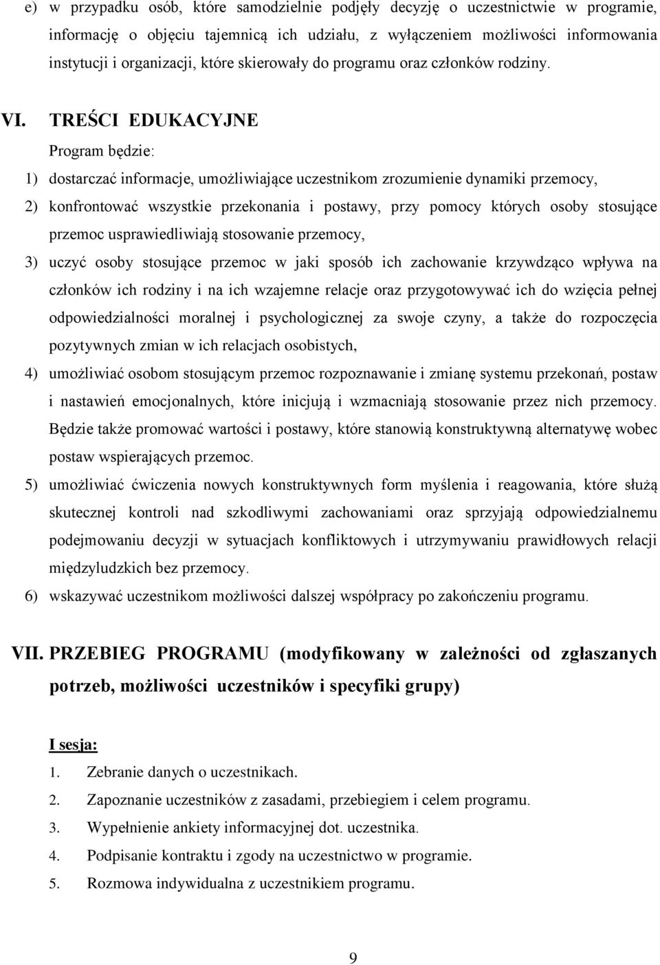 TREŚCI EDUKACYJNE Program będzie: 1) dostarczać informacje, umożliwiające uczestnikom zrozumienie dynamiki przemocy, 2) konfrontować wszystkie przekonania i postawy, przy pomocy których osoby
