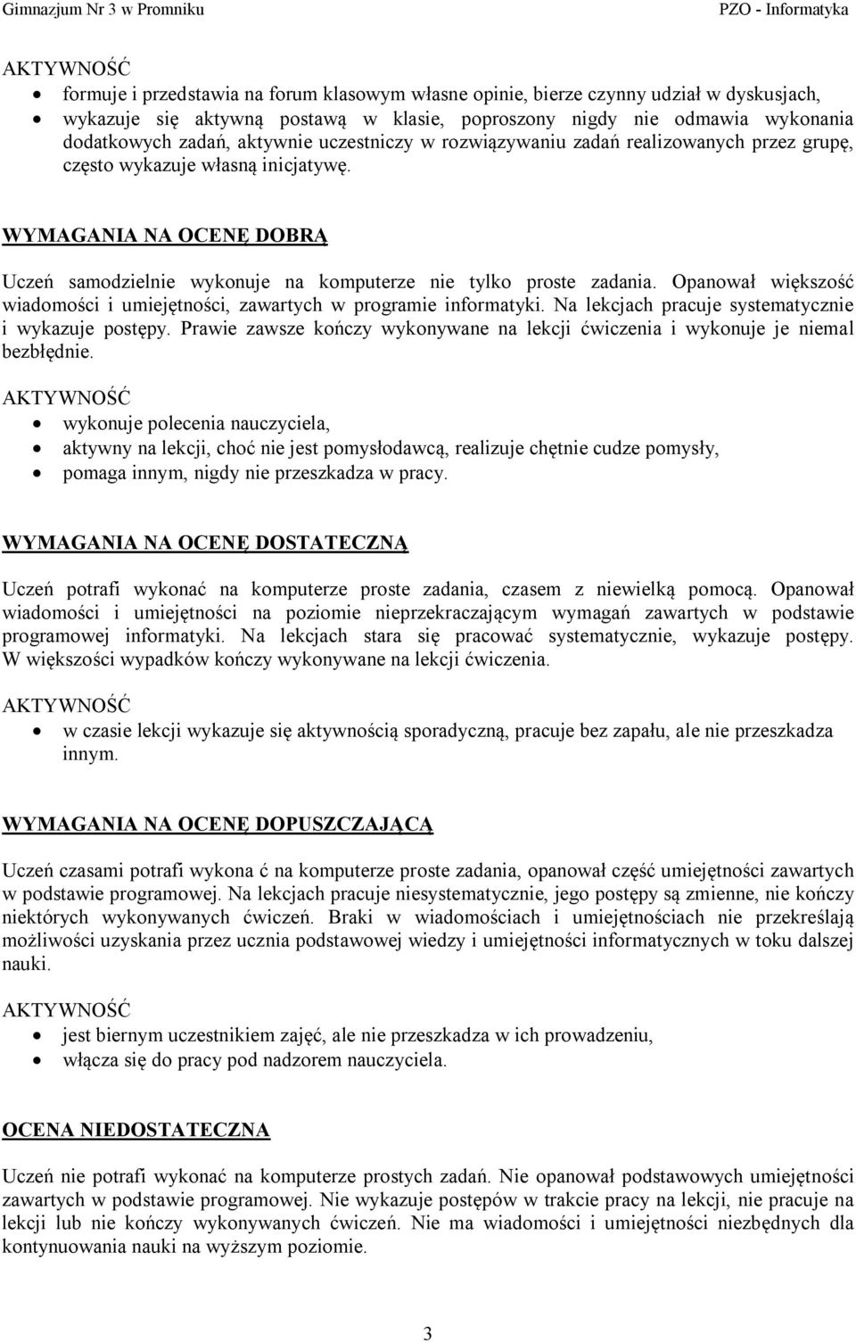 Opanował większość wiadomości i umiejętności, zawartych w programie informatyki. Na lekcjach pracuje systematycznie i wykazuje postępy.