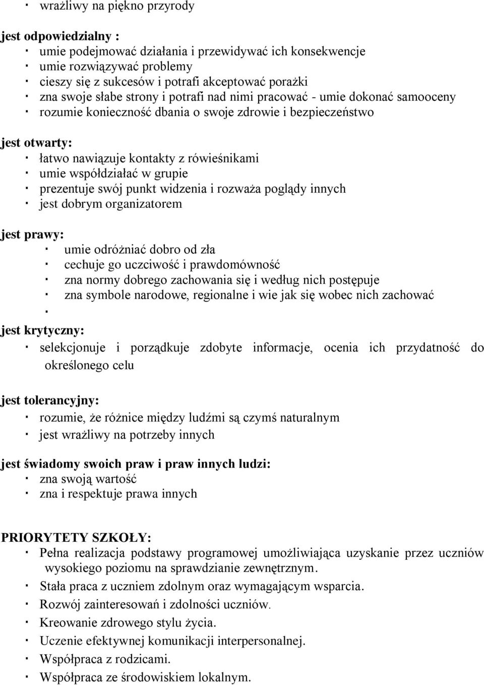 grupie prezentuje swój punkt widzenia i rozważa poglądy innych jest dobrym organizatorem jest prawy: umie odróżniać dobro od zła cechuje go uczciwość i prawdomówność zna normy dobrego zachowania się