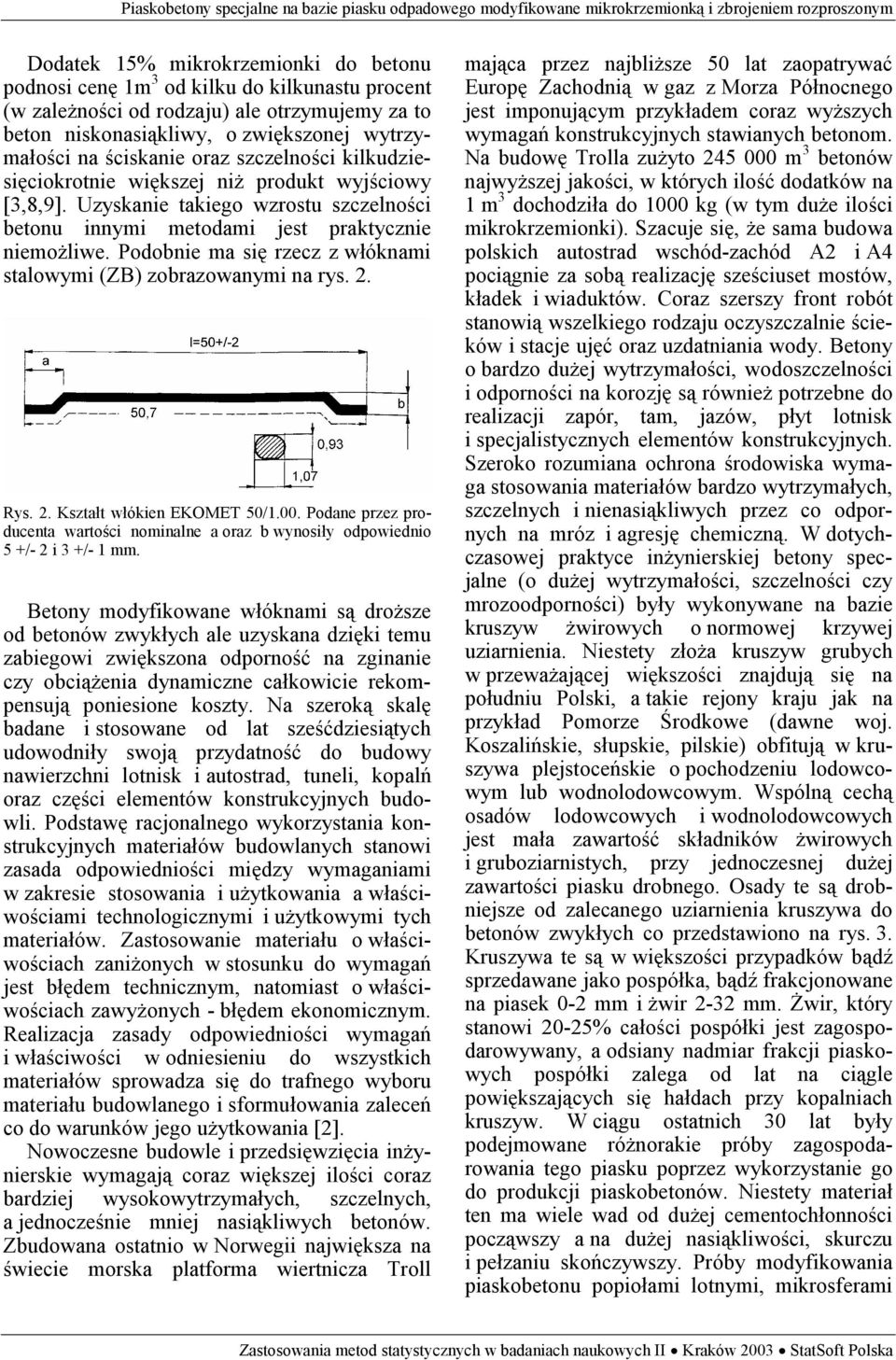 Podobnie ma się rzecz z włóknami stalowymi (ZB) zobrazowanymi na rys. 2. Rys. 2. Kształt włókien EKOMET 50/1.00.