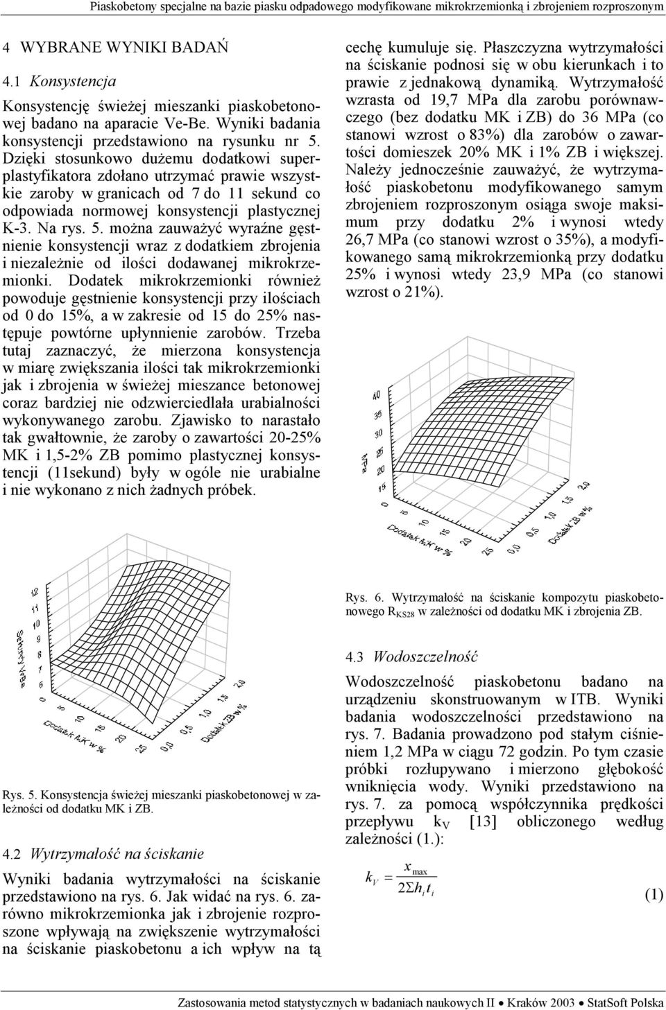 można zauważyć wyraźne gęstnienie konsystencji wraz z dodatkiem zbrojenia i niezależnie od ilości dodawanej mikrokrzemionki.