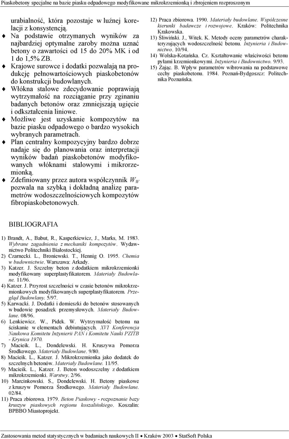 Włókna stalowe zdecydowanie poprawiają wytrzymałość na rozciąganie przy zginaniu badanych betonów oraz zmniejszają ugięcie i odkształcenia liniowe.