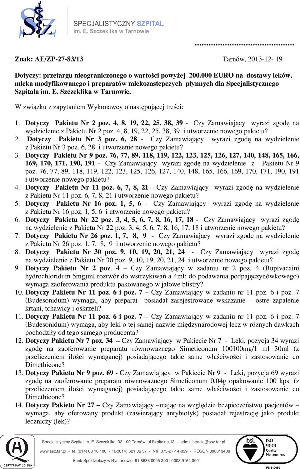 W związku z zapytaniem Wykonawcy o następującej treści: 1. Dotyczy Pakietu Nr 2 poz. 4, 8, 19, 22, 25, 38, 39 - Czy Zamawiający wyrazi zgodę na wydzielenie z Pakietu Nr 2 poz.