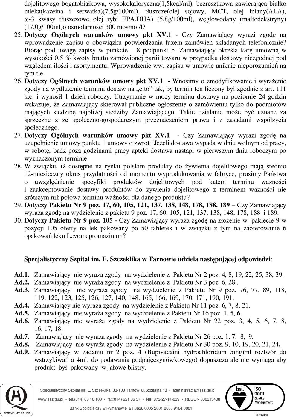 1 - Czy Zamawiający wyrazi zgodę na wprowadzenie zapisu o obowiązku potwierdzania faxem zamówień składanych telefonicznie? Biorąc pod uwagę zapisy w punkcie 8 podpunkt b.