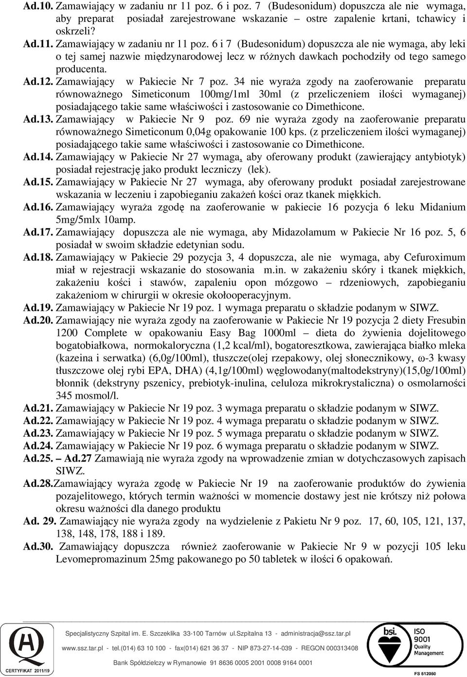 34 nie wyraża zgody na zaoferowanie preparatu równoważnego Simeticonum 100mg/1ml 30ml (z przeliczeniem ilości wymaganej) posiadającego takie same właściwości i zastosowanie co Dimethicone. Ad.13.