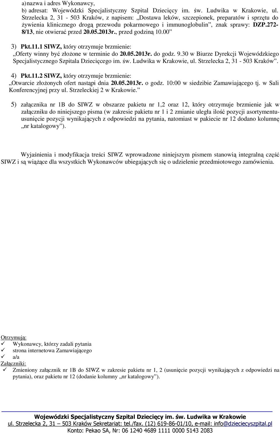 272-8/13, nie otwierać przed 20.05.2013r., przed godziną 10.00 3) Pkt.11.1 SIWZ, który otrzymuje brzmienie: Oferty winny być złożone w terminie do 20.05.2013r. do godz. 9.