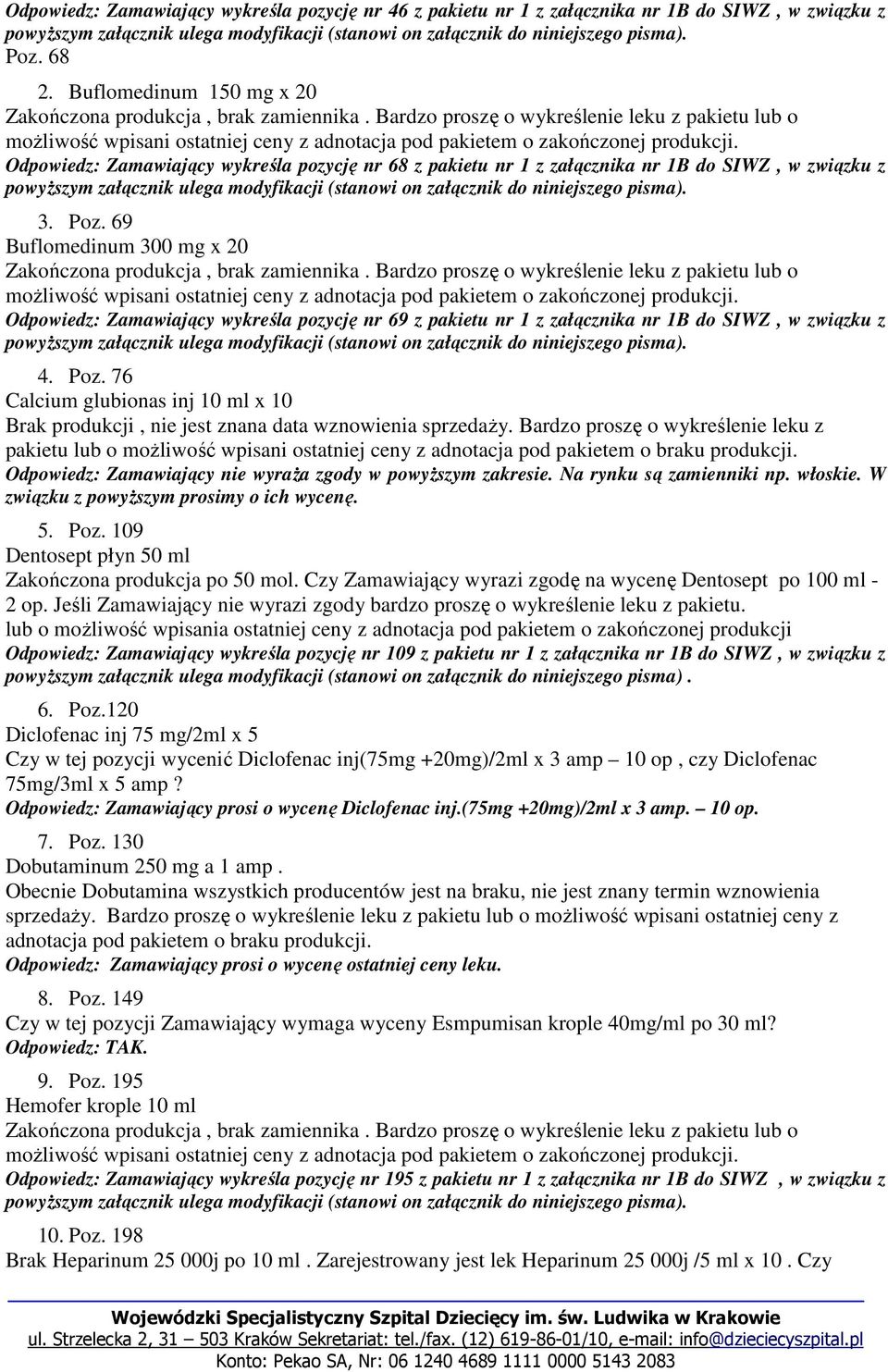 Odpowiedz: Zamawiający wykreśla pozycję nr 68 z pakietu nr 1 z załącznika nr 1B do SIWZ, w związku z 3. Poz. 69 Buflomedinum 300 mg x 20 Zakończona produkcja, brak zamiennika.