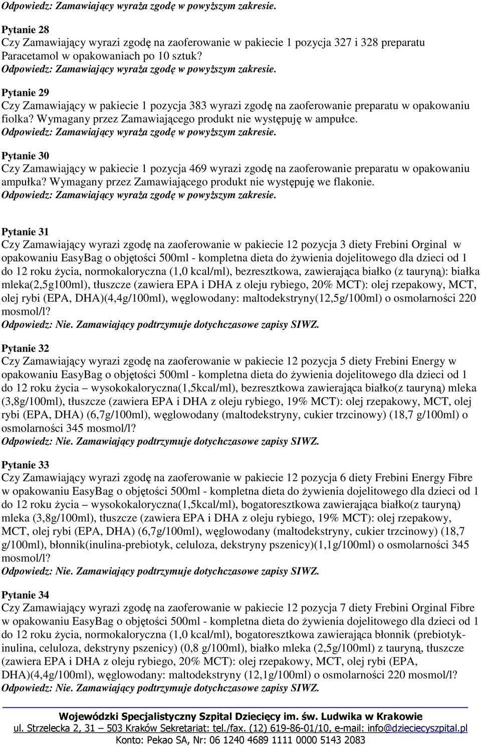 Pytanie 30 Czy Zamawiający w pakiecie 1 pozycja 469 wyrazi zgodę na zaoferowanie preparatu w opakowaniu ampułka? Wymagany przez Zamawiającego produkt nie występuję we flakonie.